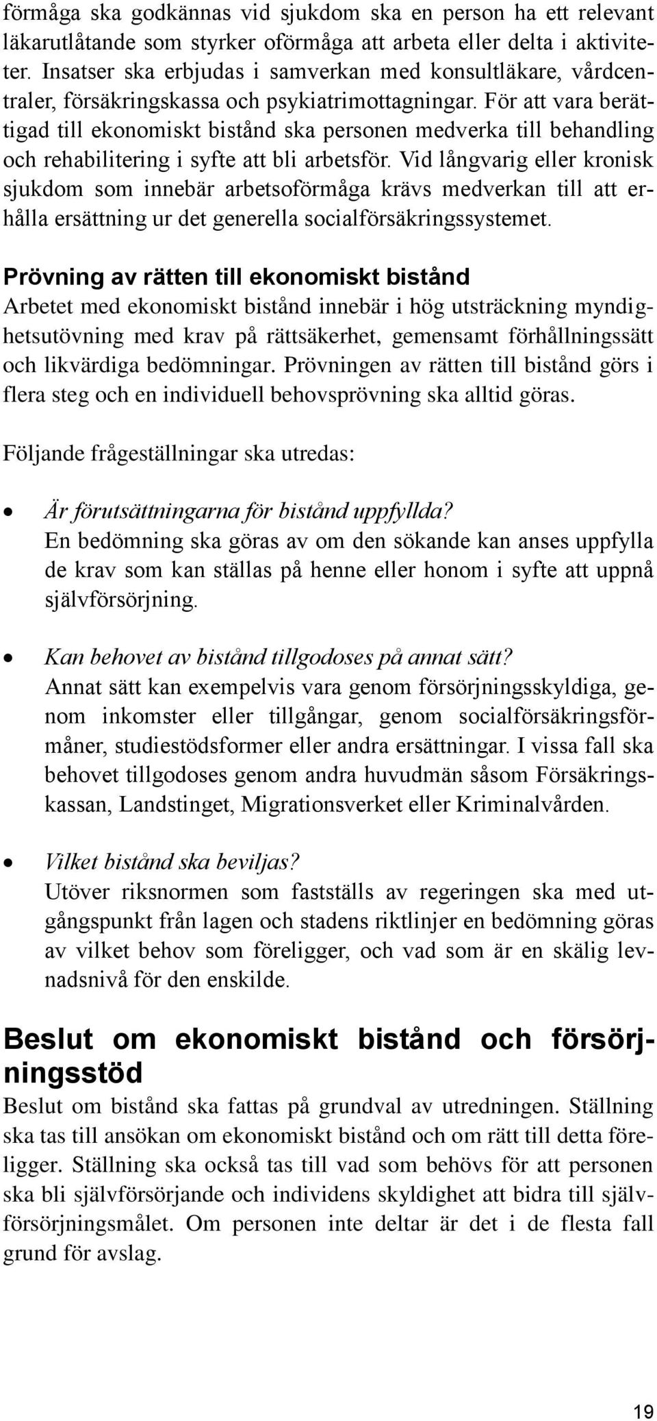 För att vara berättigad till ekonomiskt bistånd ska personen medverka till behandling och rehabilitering i syfte att bli arbetsför.