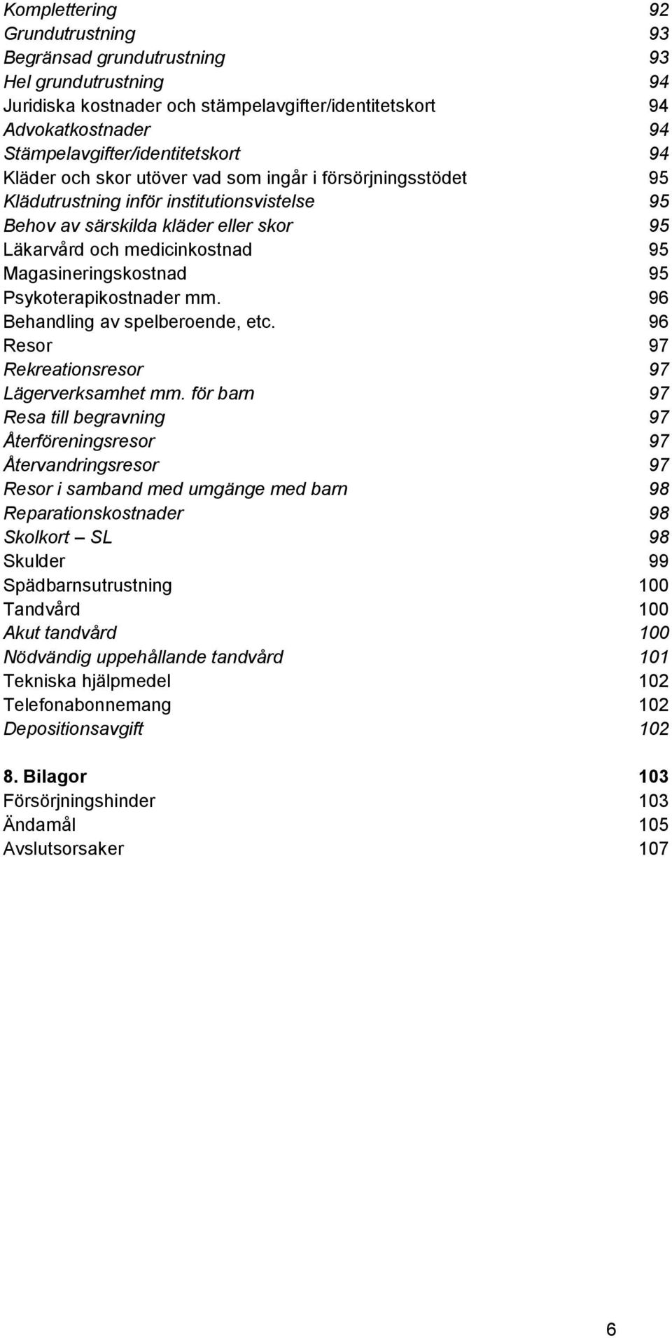 95 Psykoterapikostnader mm. 96 Behandling av spelberoende, etc. 96 Resor 97 Rekreationsresor 97 Lägerverksamhet mm.
