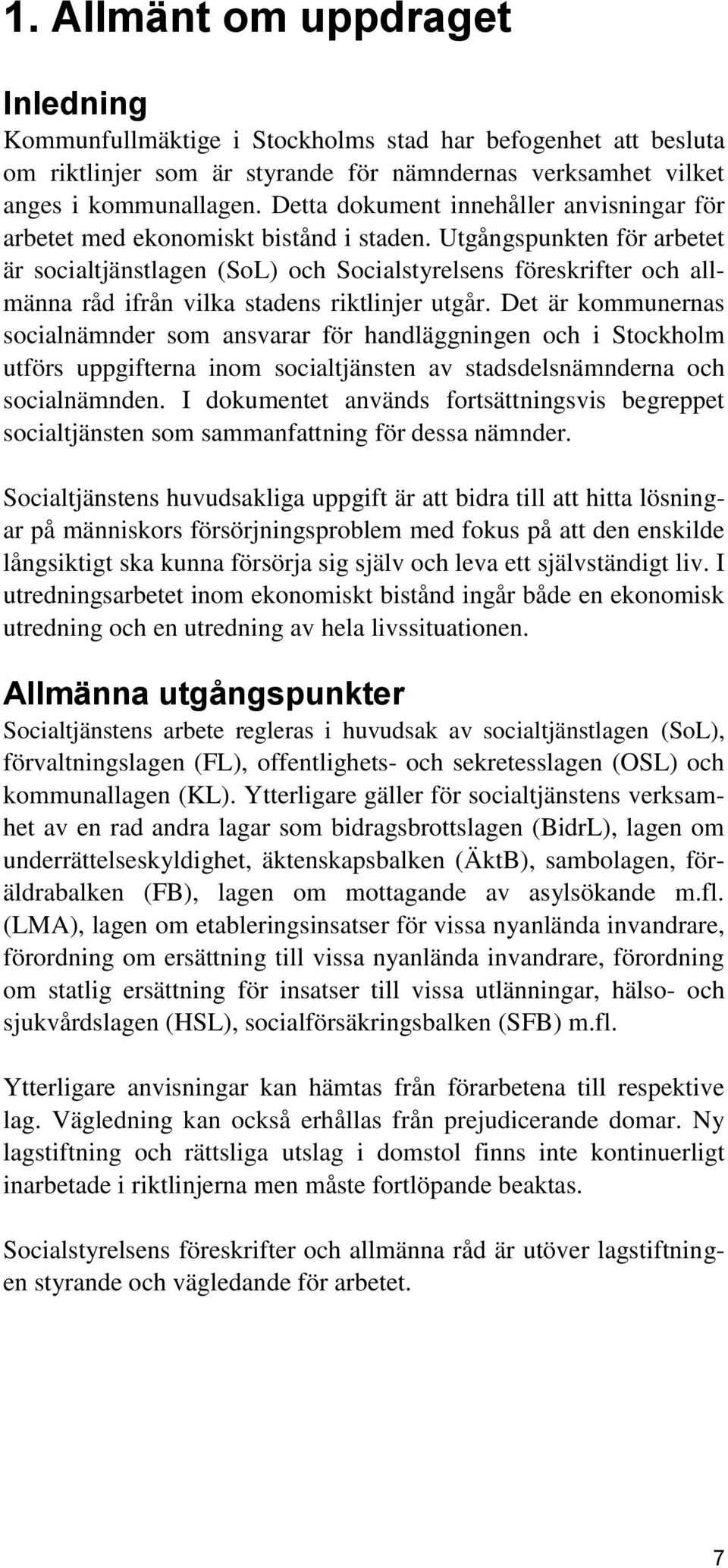 Utgångspunkten för arbetet är socialtjänstlagen (SoL) och Socialstyrelsens föreskrifter och allmänna råd ifrån vilka stadens riktlinjer utgår.