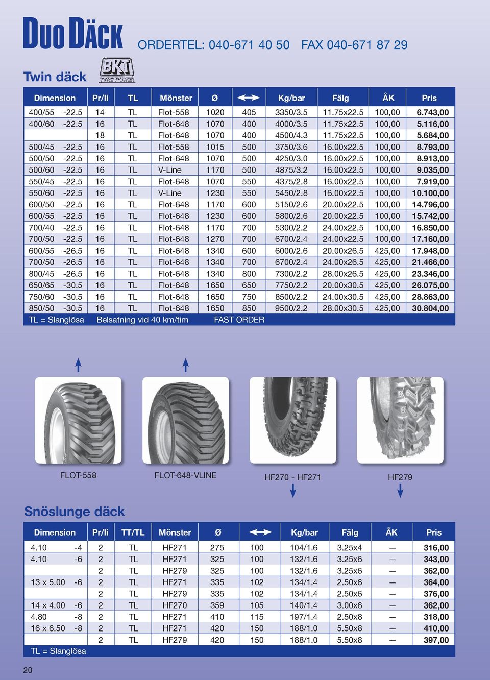 793,00 500/50-22.5 16 TL Flot-648 1070 500 4250/3.0 16.00x22.5 100,00 8.913,00 500/60-22.5 16 TL V-Line 1170 500 4875/3.2 16.00x22.5 100,00 9.035,00 550/45-22.5 16 TL Flot-648 1070 550 4375/2.8 16.