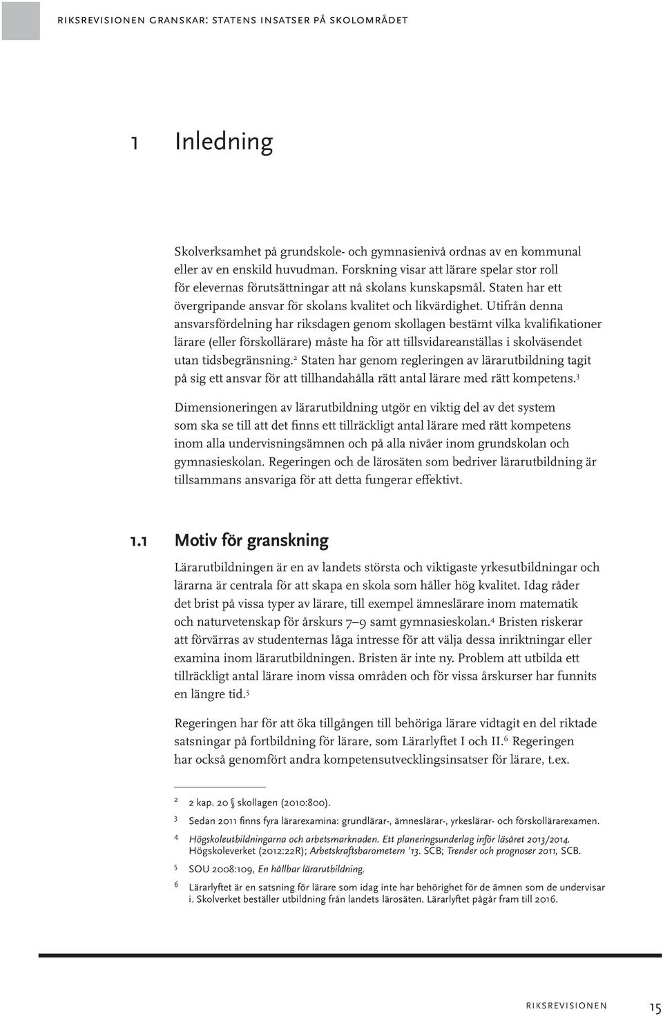 Utifrån denna ansvarsfördelning har riksdagen genom skollagen bestämt vilka kvalifikationer lärare (eller förskollärare) måste ha för att tillsvidareanställas i skolväsendet utan tidsbegränsning.