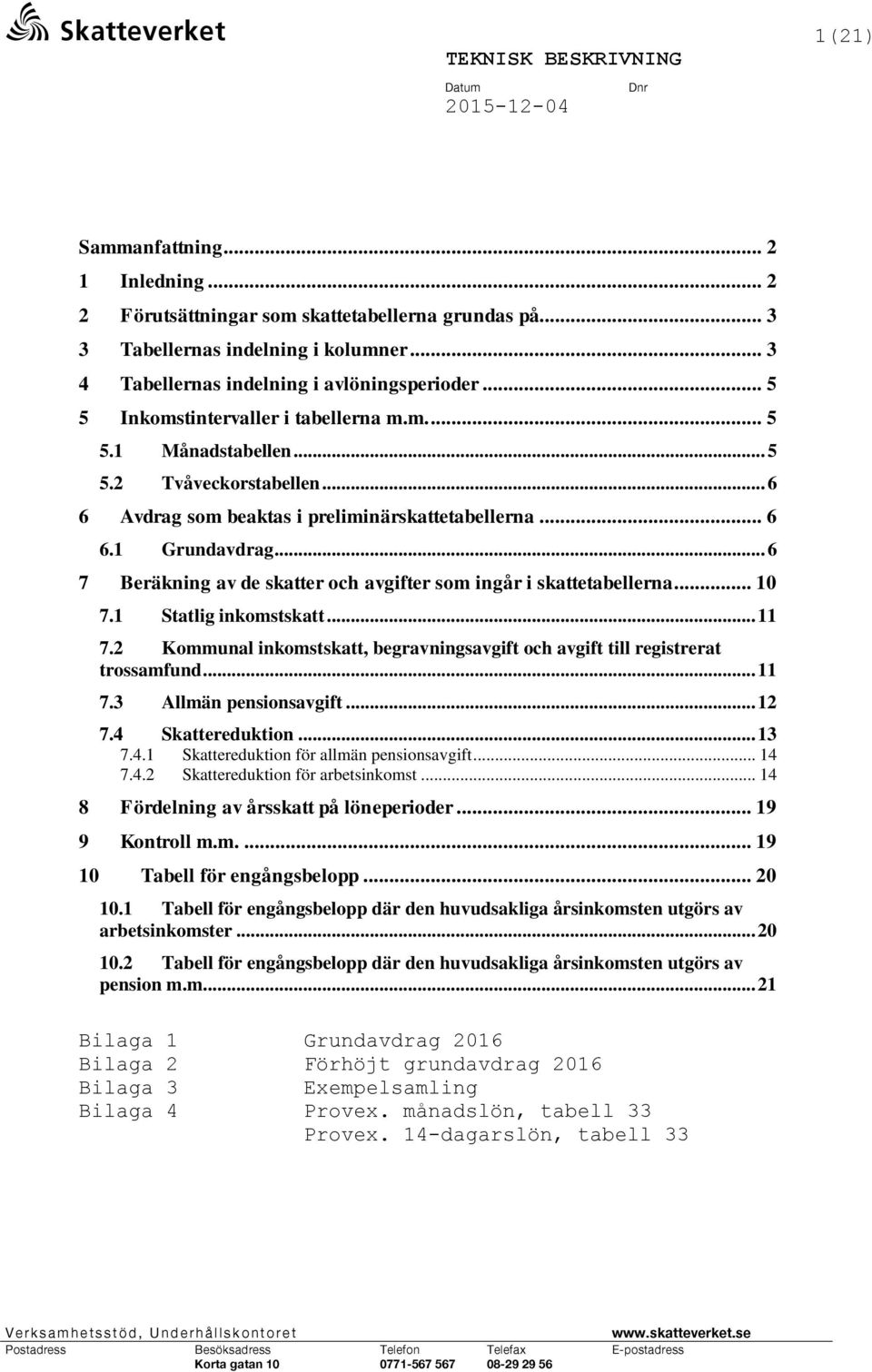 .. 6 7 Beräkning av de skatter och avgifter som ingår i skattetabellerna... 10 7.1 Statlig inkomstskatt... 11 7.2 Kommunal inkomstskatt, begravningsavgift och avgift till registrerat trossamfund.