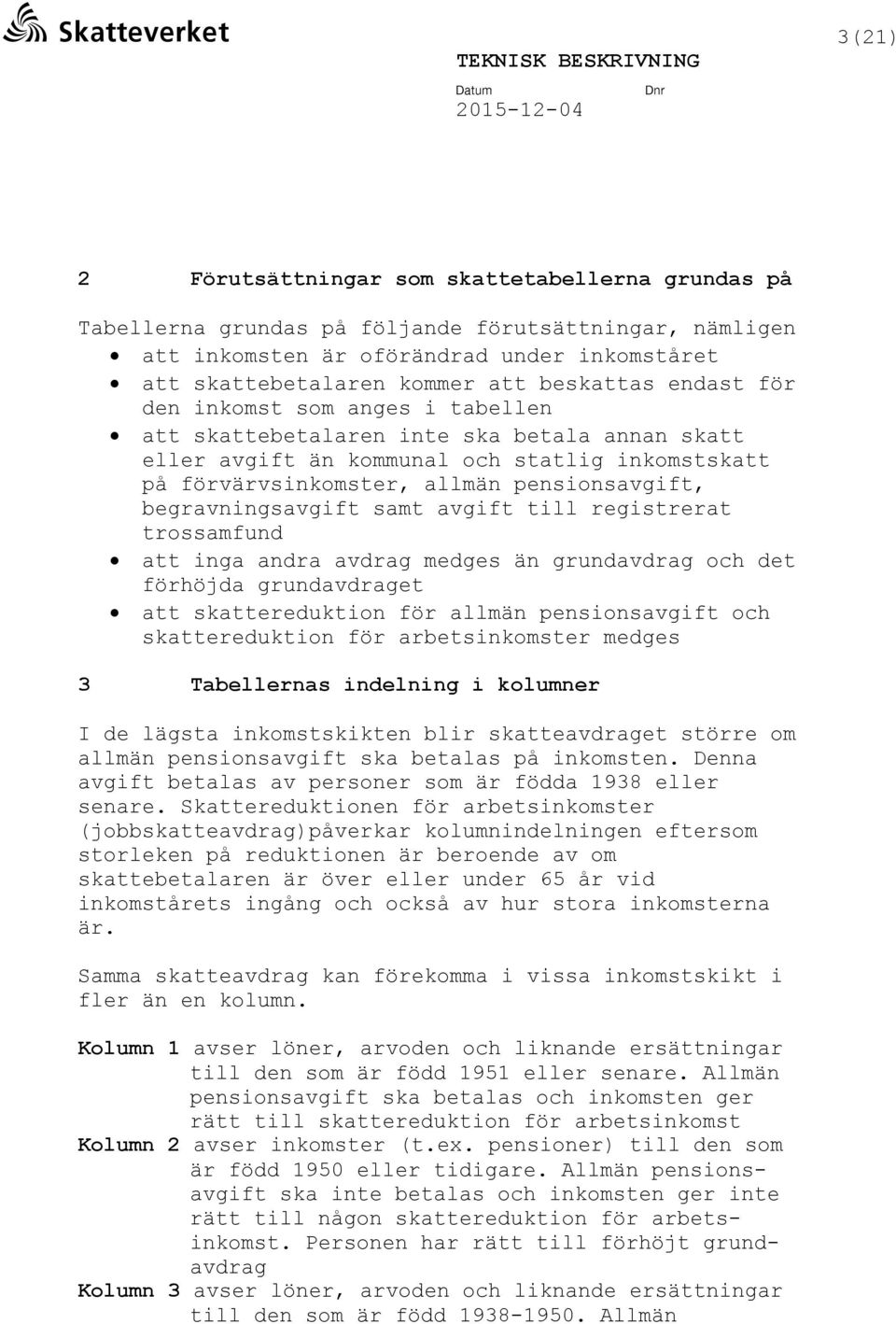 pensionsavgift, begravningsavgift samt avgift till registrerat trossamfund att inga andra avdrag medges än grundavdrag och det förhöjda grundavdraget att skattereduktion för allmän pensionsavgift och