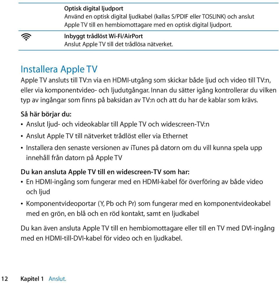 Installera Apple TV Apple TV ansluts till TV:n via en HDMI-utgång som skickar både ljud och video till TV:n, eller via komponentvideo- och ljudutgångar.