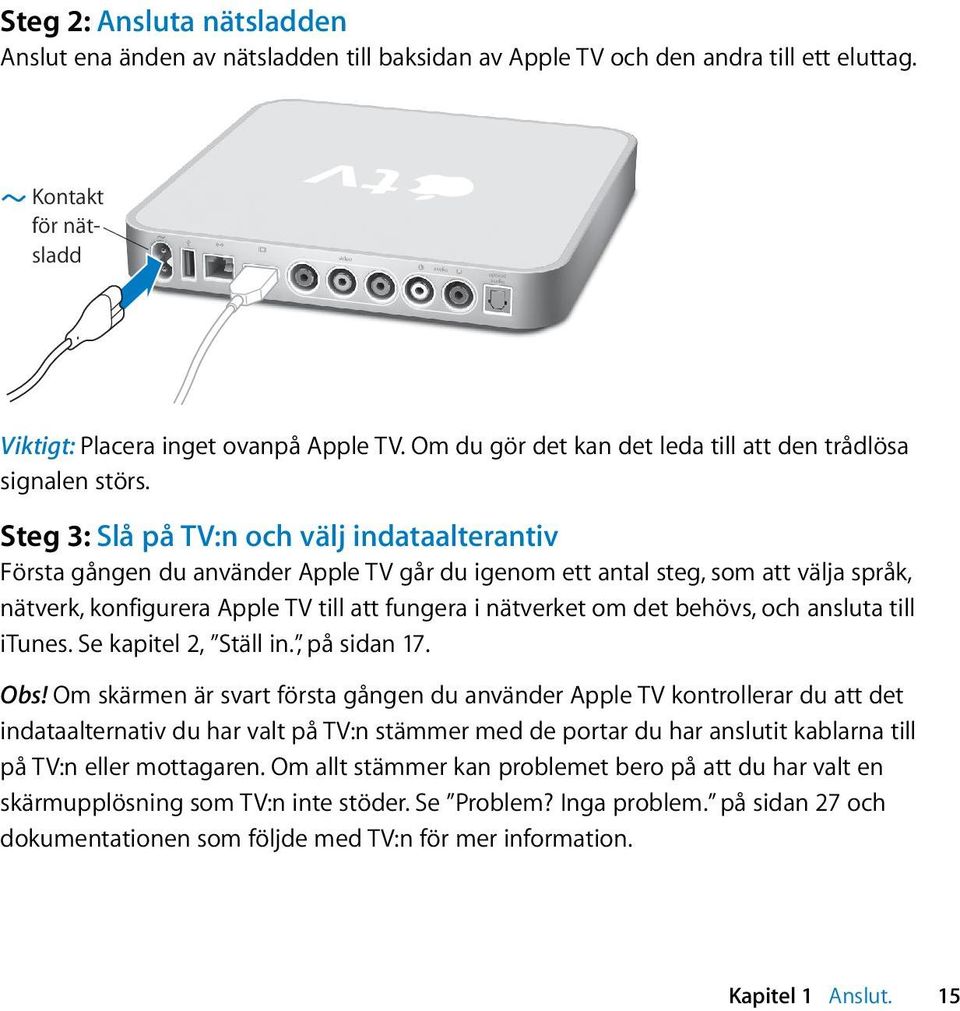 Steg 3: Slå på TV:n och välj indataalterantiv Första gången du använder Apple TV går du igenom ett antal steg, som att välja språk, nätverk, konfigurera Apple TV till att fungera i nätverket om det