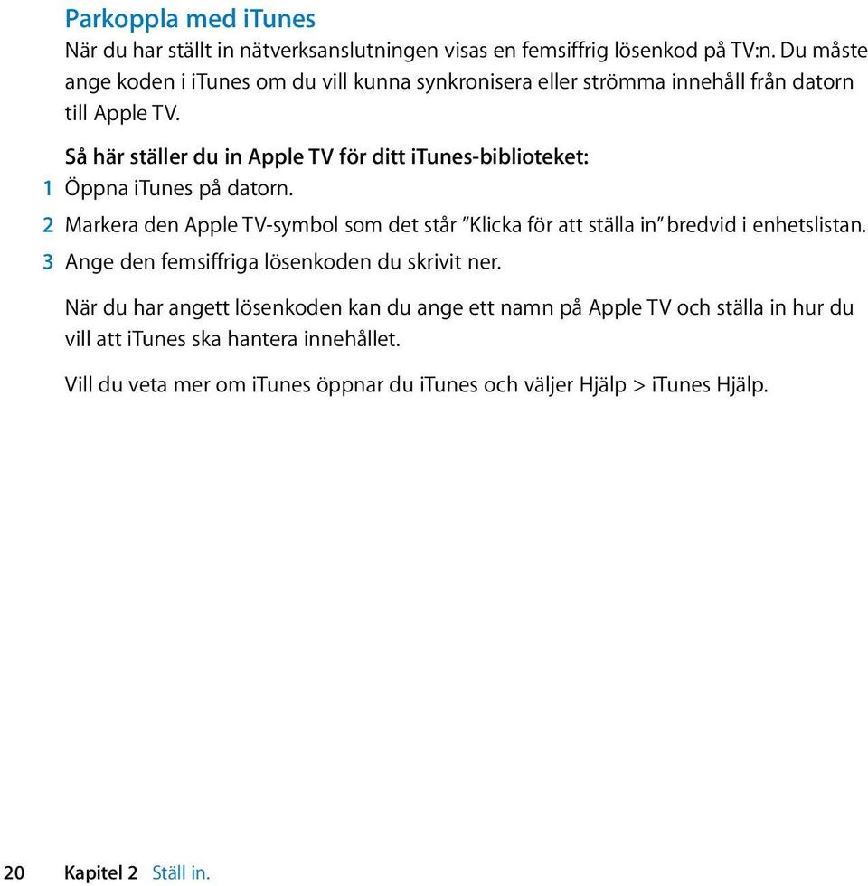 Så här ställer du in Apple TV för ditt itunes-biblioteket: 1 Öppna itunes på datorn.