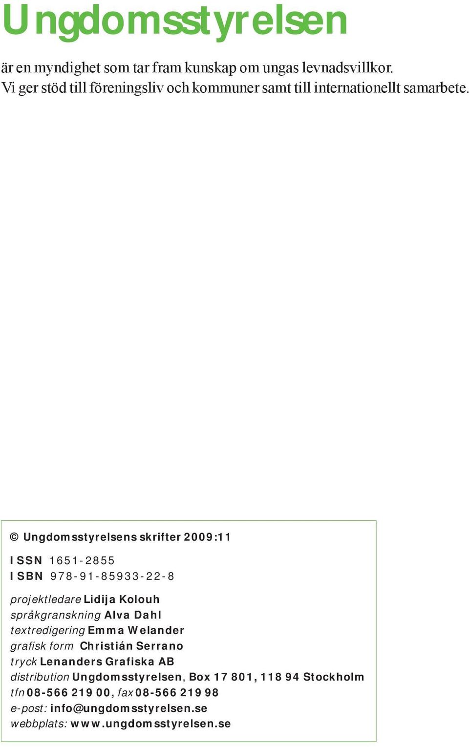 Ungdomsstyrelsens skrifter 2009:11 ISSN 1651-2855 ISBN 978-91-85933-22-8 projektledare Lidija Kolouh språkgranskning Alva Dahl