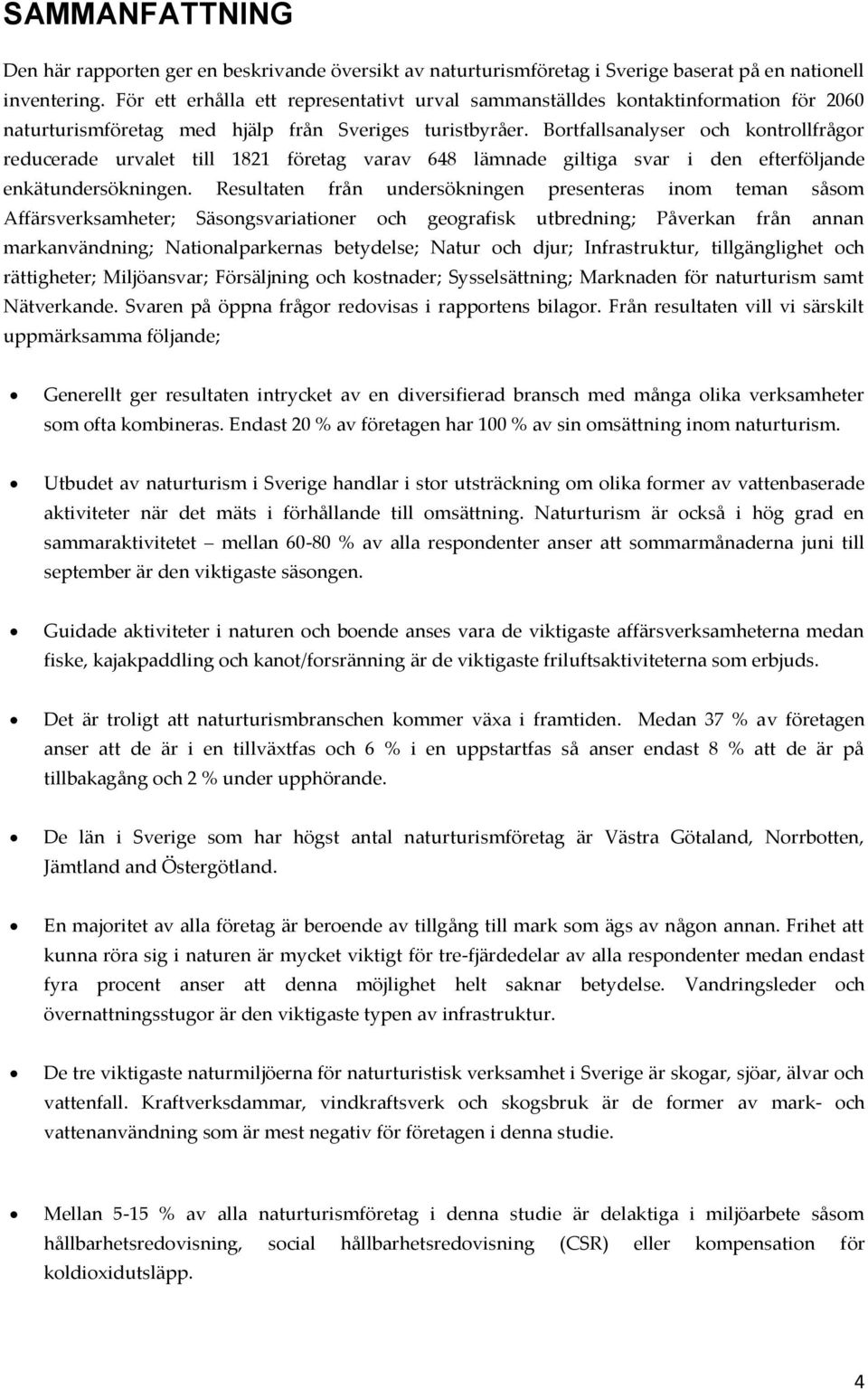 Bortfallsanalyser och kontrollfrågor reducerade urvalet till 1821 företag varav 648 lämnade giltiga svar i den efterföljande enkätundersökningen.