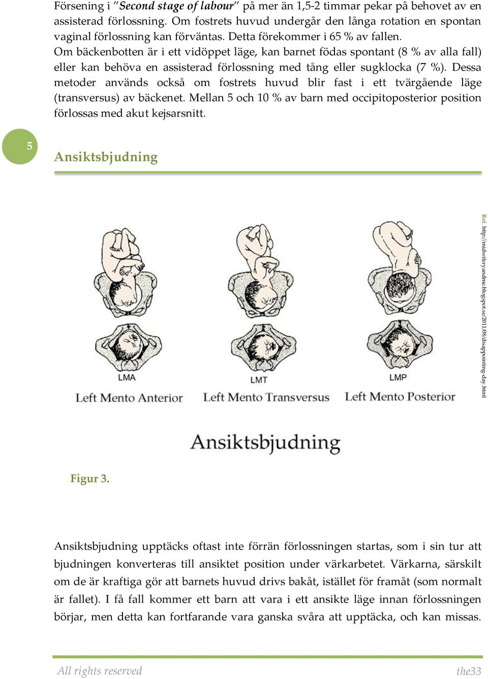 Dessa metoder används också om fostrets huvud blir fast i ett tvärgående läge (transversus) av bäckenet. Mellan 5 och 10 % av barn med occipitoposterior position förlossas med akut kejsarsnitt.