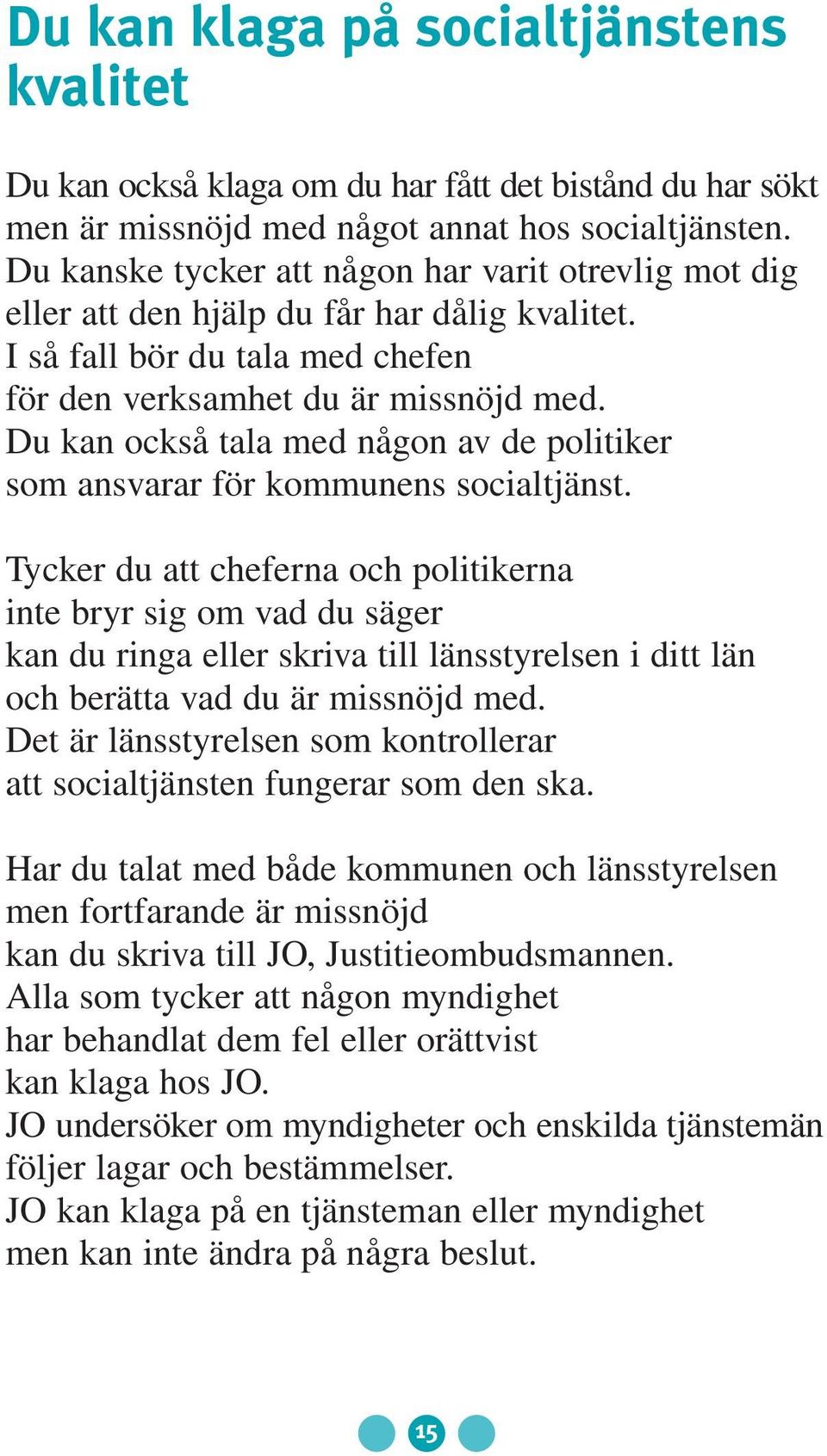 Du kan också tala med någon av de politiker som ansvarar för kommunens socialtjänst.