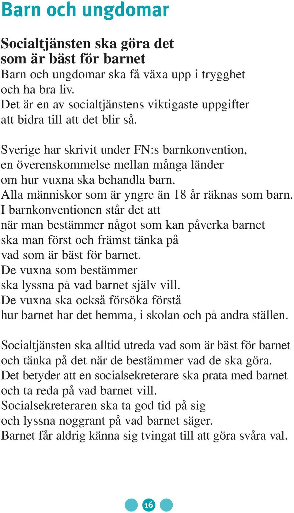 Alla människor som är yngre än 18 år räknas som barn. I barnkonventionen står det att när man bestämmer något som kan påverka barnet ska man först och främst tänka på vad som är bäst för barnet.