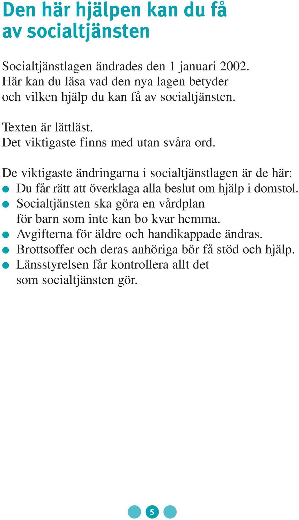 De viktigaste ändringarna i socialtjänstlagen är de här: Du får rätt att överklaga alla beslut om hjälp i domstol.