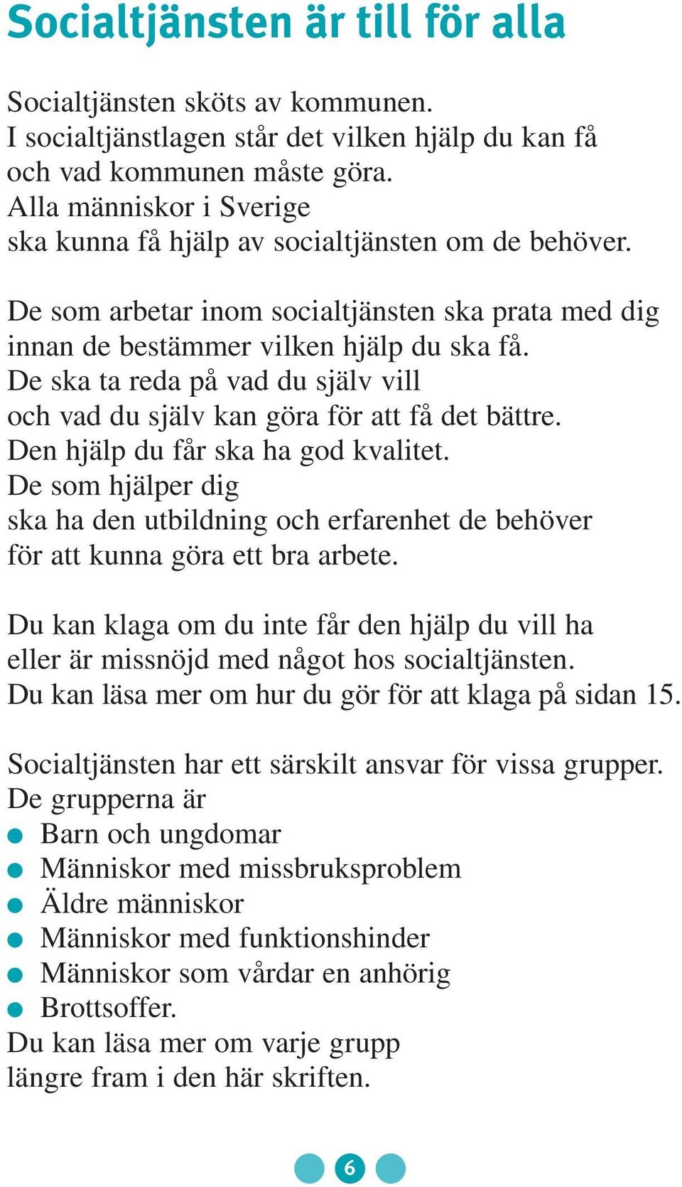 De ska ta reda på vad du själv vill och vad du själv kan göra för att få det bättre. Den hjälp du får ska ha god kvalitet.