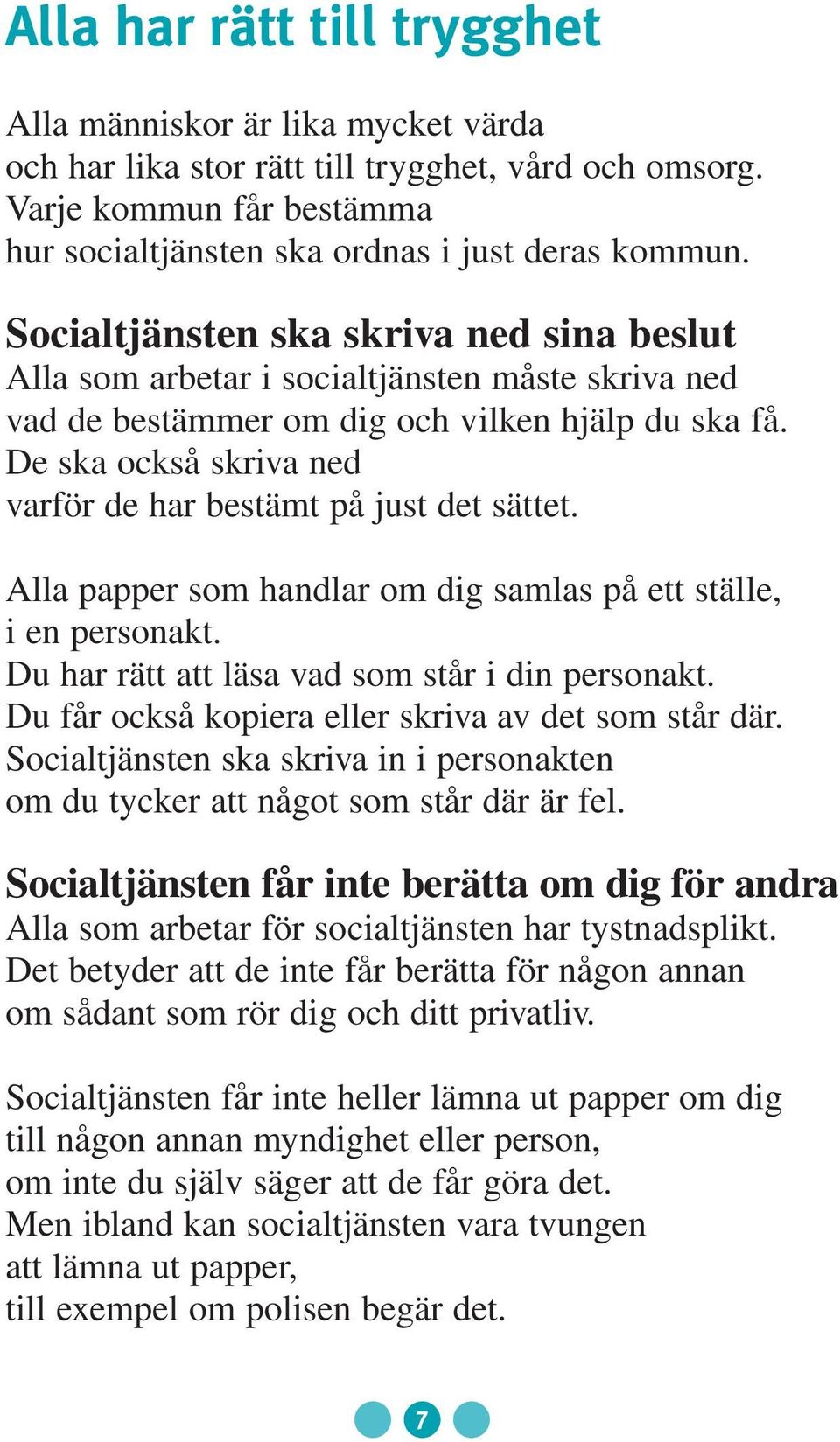 De ska också skriva ned varför de har bestämt på just det sättet. Alla papper som handlar om dig samlas på ett ställe, i en personakt. Du har rätt att läsa vad som står i din personakt.
