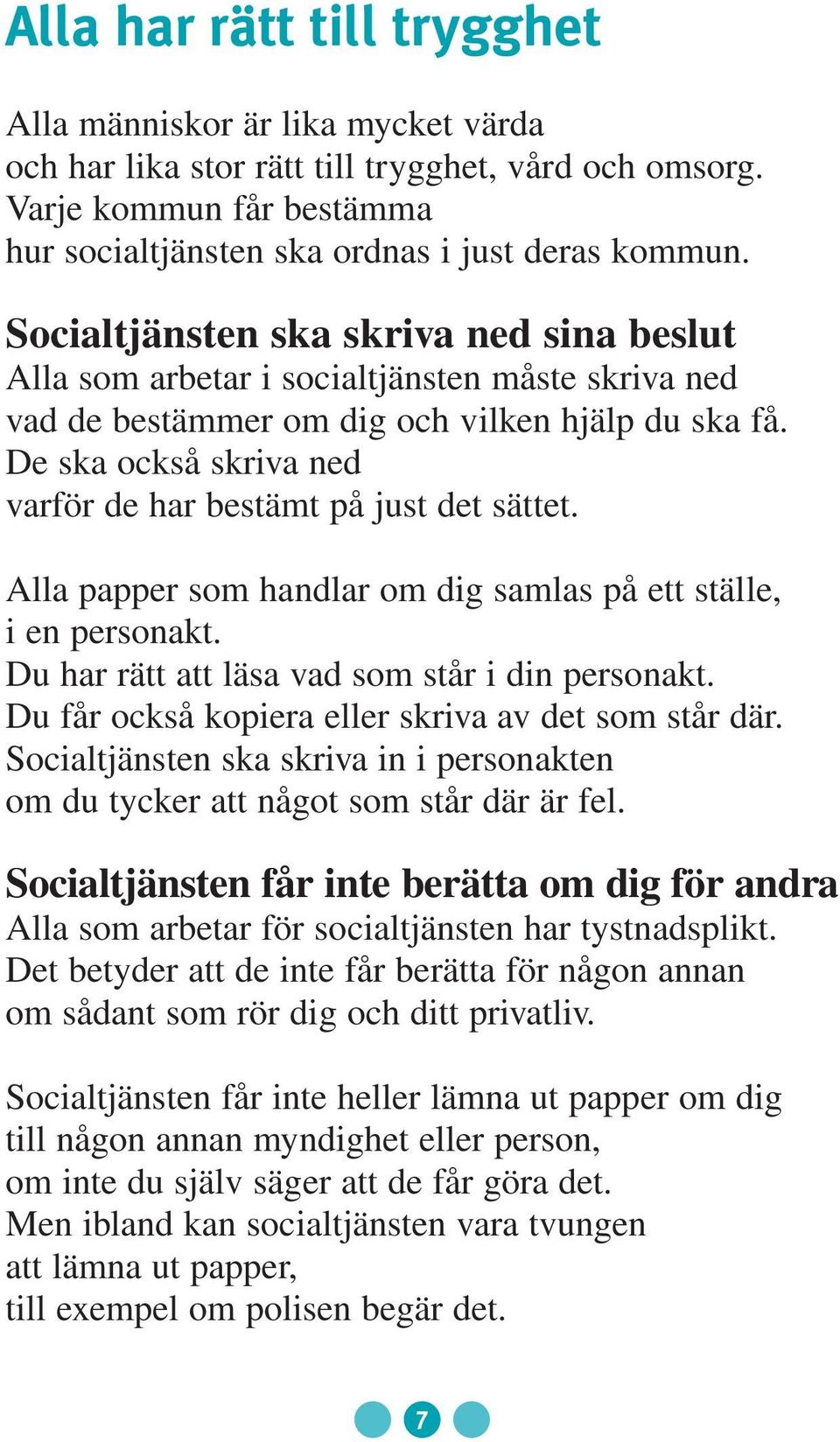 De ska också skriva ned varför de har bestämt på just det sättet. Alla papper som handlar om dig samlas på ett ställe, i en personakt. Du har rätt att läsa vad som står i din personakt.