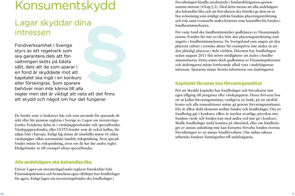 De fonder som vi beskriver här och som används för sparande direkt eller för pension regleras i Sverige av Lagen om investeringsfonder. Fonderna delas in i värdepappersfonder och specialfonder.