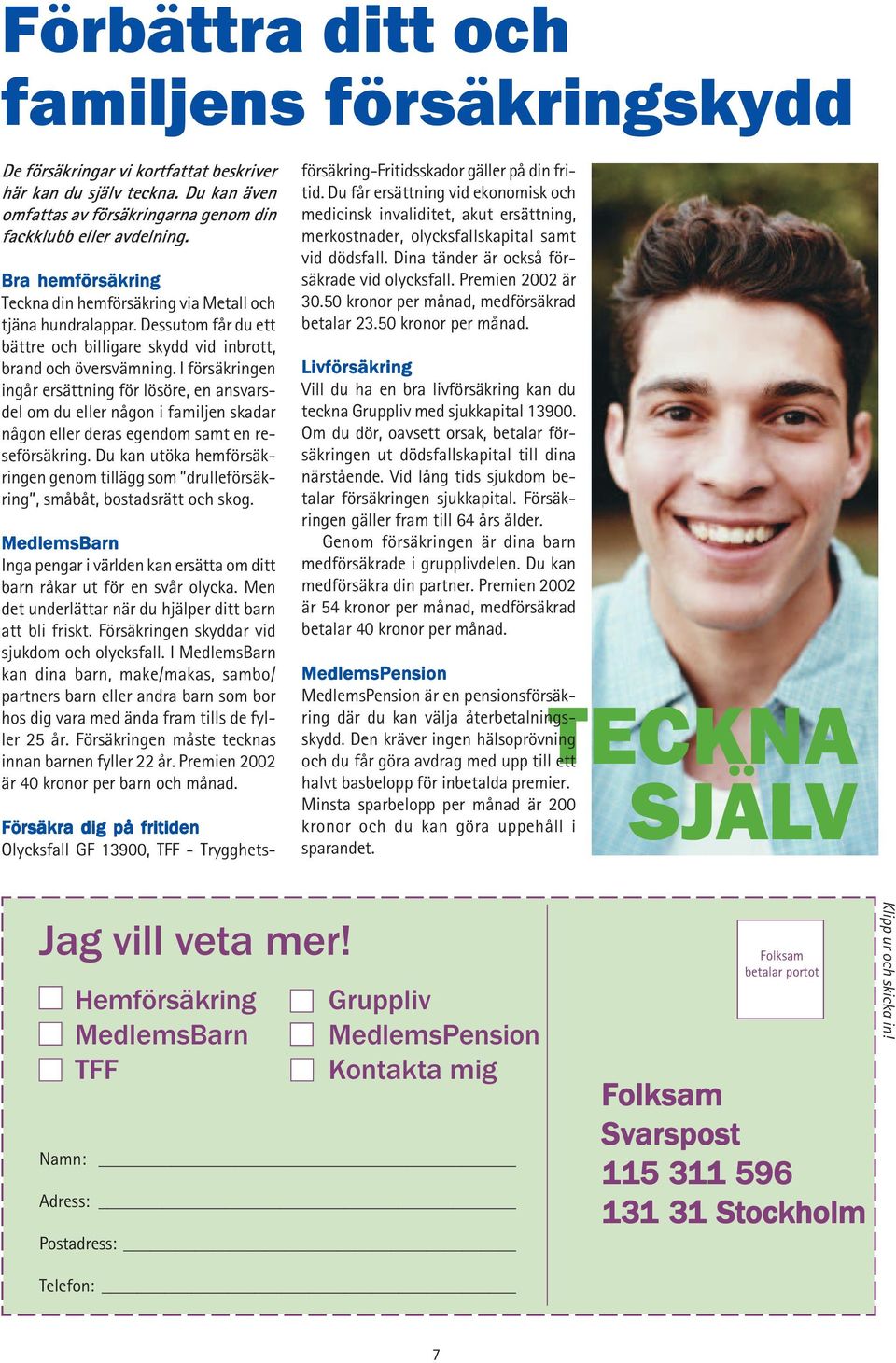 I försäkringen ingår ersättning för lösöre, en ansvarsdel om du eller någon i familjen skadar någon eller deras egendom samt en reseförsäkring.