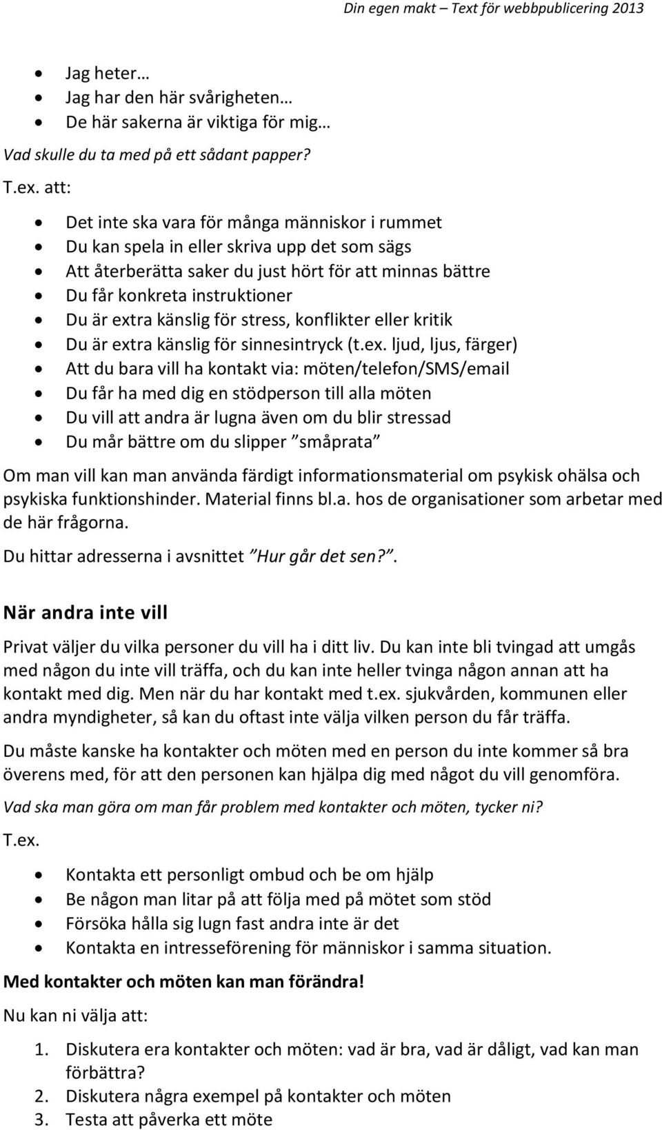 känslig för stress, konflikter eller kritik Du är ext