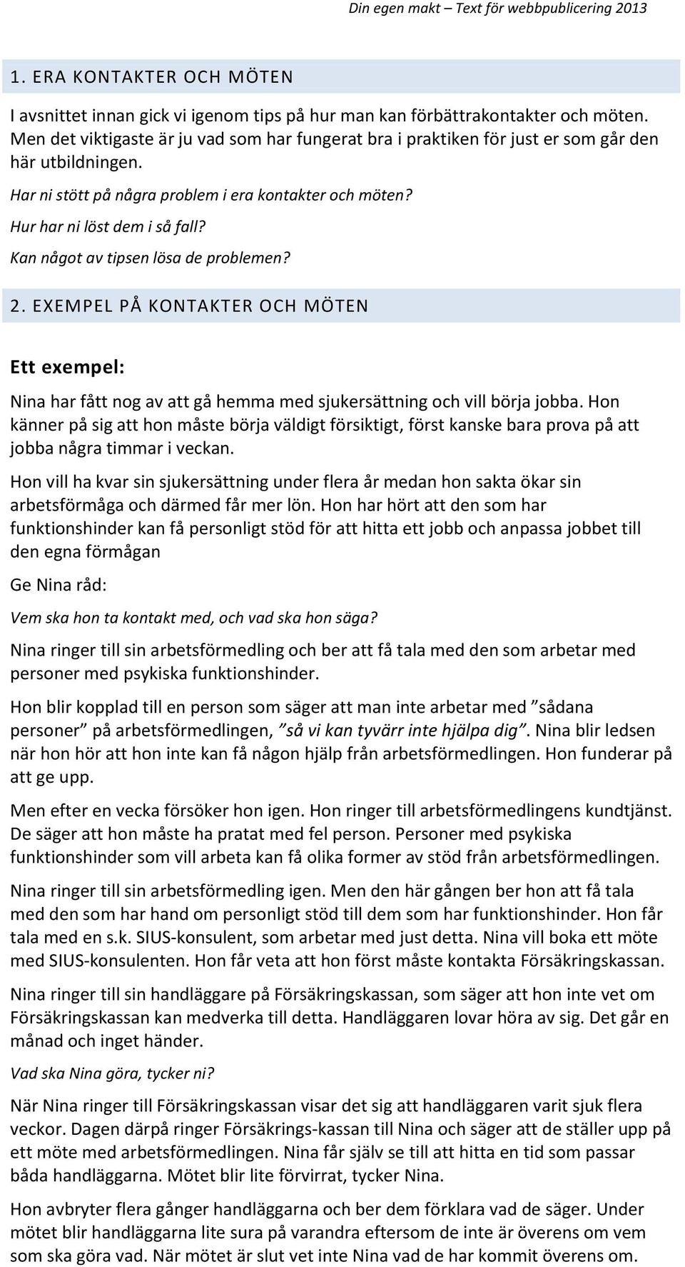 Kan något av tipsen lösa de problemen? 2. EXEMPEL PÅ KONTAKTER OCH MÖTEN Ett exempel: Nina har fått nog av att gå hemma med sjukersättning och vill börja jobba.