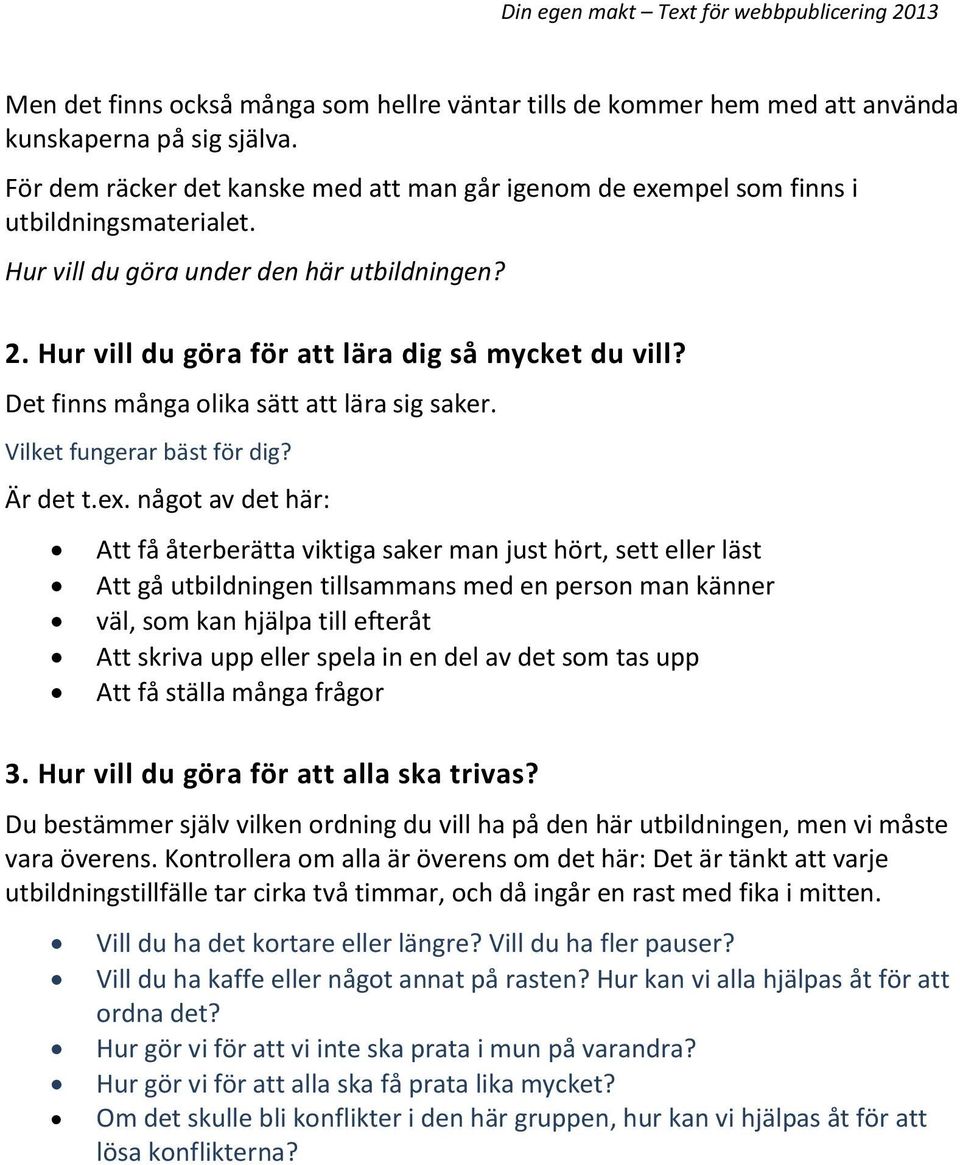 Det finns många olika sätt att lära sig saker. Vilket fungerar bäst för dig? Är det t.ex.
