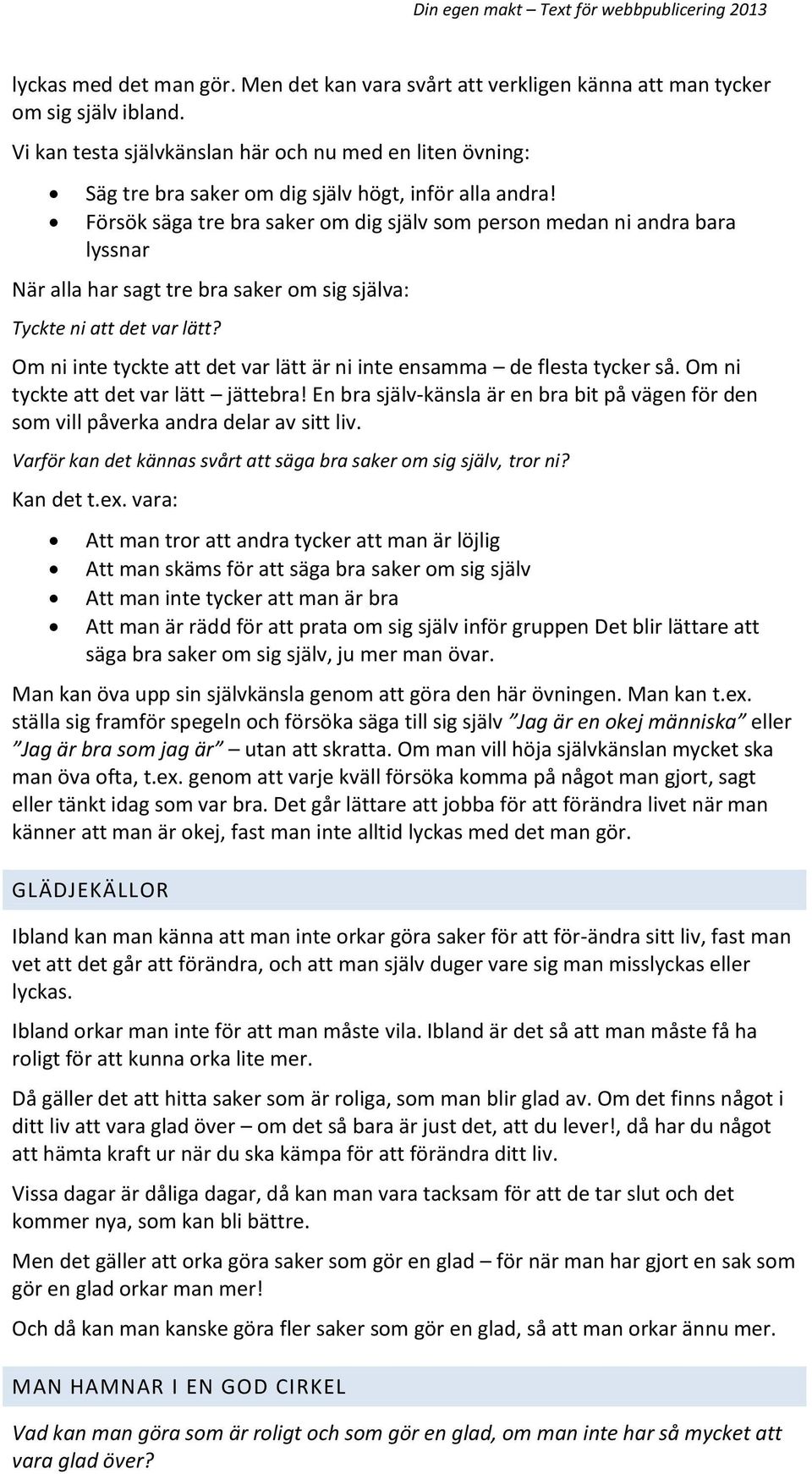 Försök säga tre bra saker om dig själv som person medan ni andra bara lyssnar När alla har sagt tre bra saker om sig själva: Tyckte ni att det var lätt?