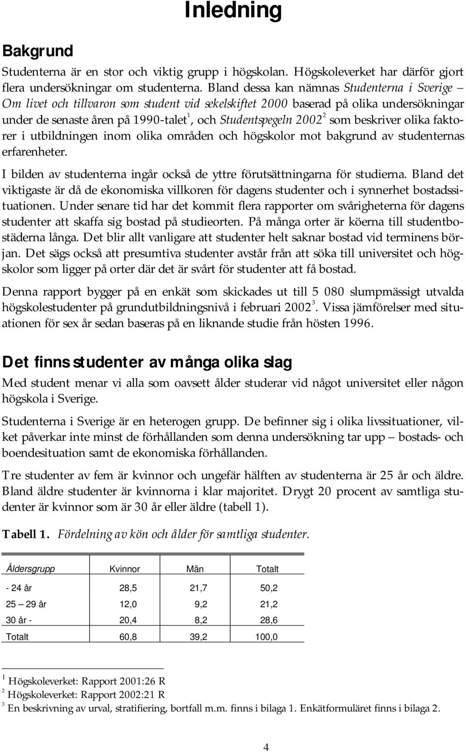 som beskriver olika faktorer i utbildningen inom olika områden och högskolor mot bakgrund av studenternas erfarenheter. I bilden av studenterna ingår också de yttre förutsättningarna för studierna.