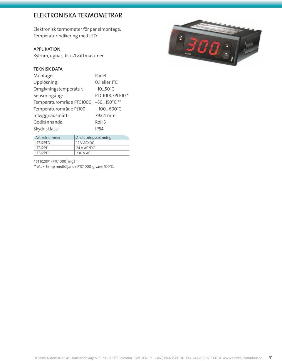 panel Upplösning: 0,1 eller 1 C Omgivningstemperatur: 10 50 C Sensoringång: ptc1000/pt100 * Temperaturområde PTC1000: 50 150