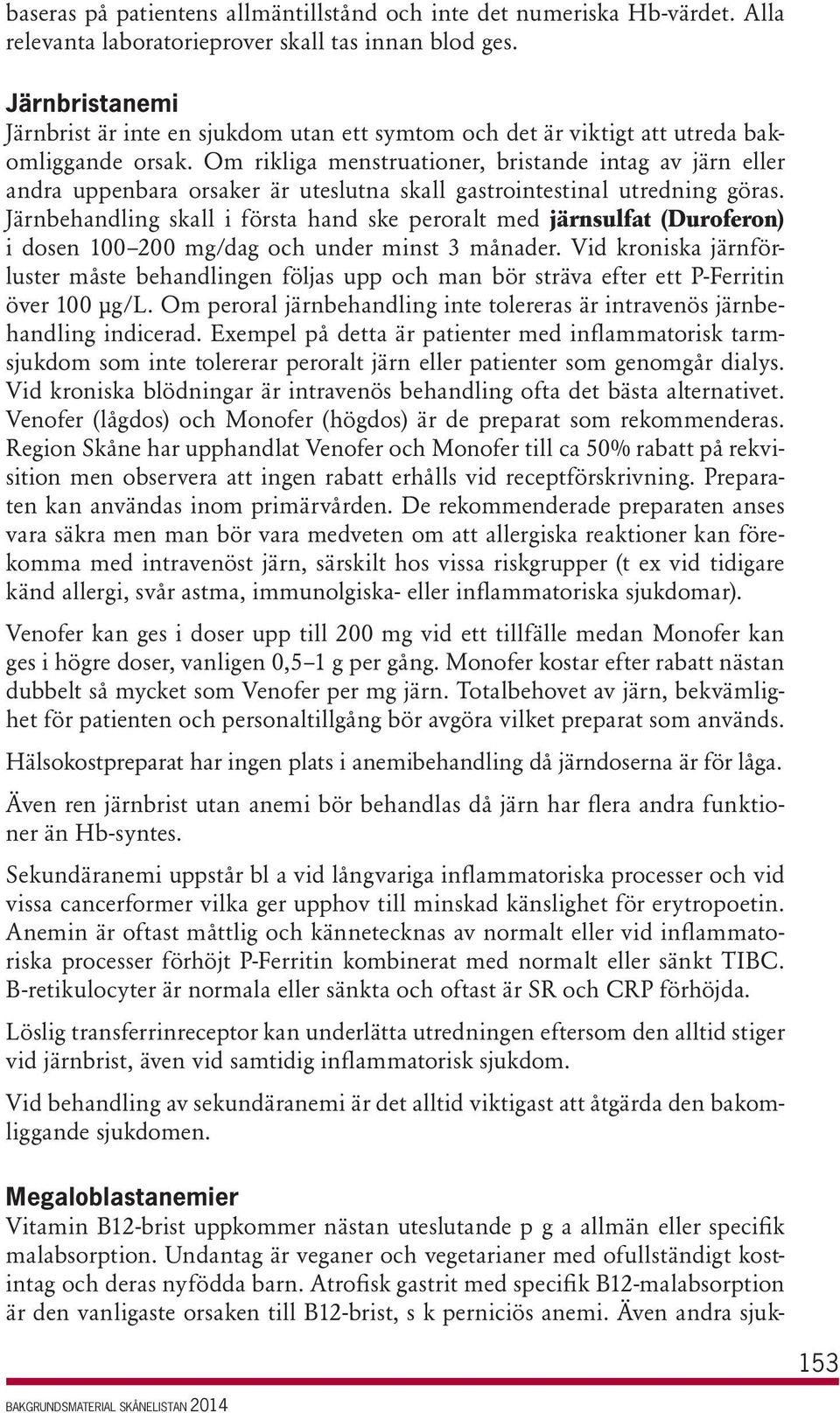 Om rikliga menstruationer, bristande intag av järn eller andra uppenbara orsaker är uteslutna skall gastrointestinal utredning göras.