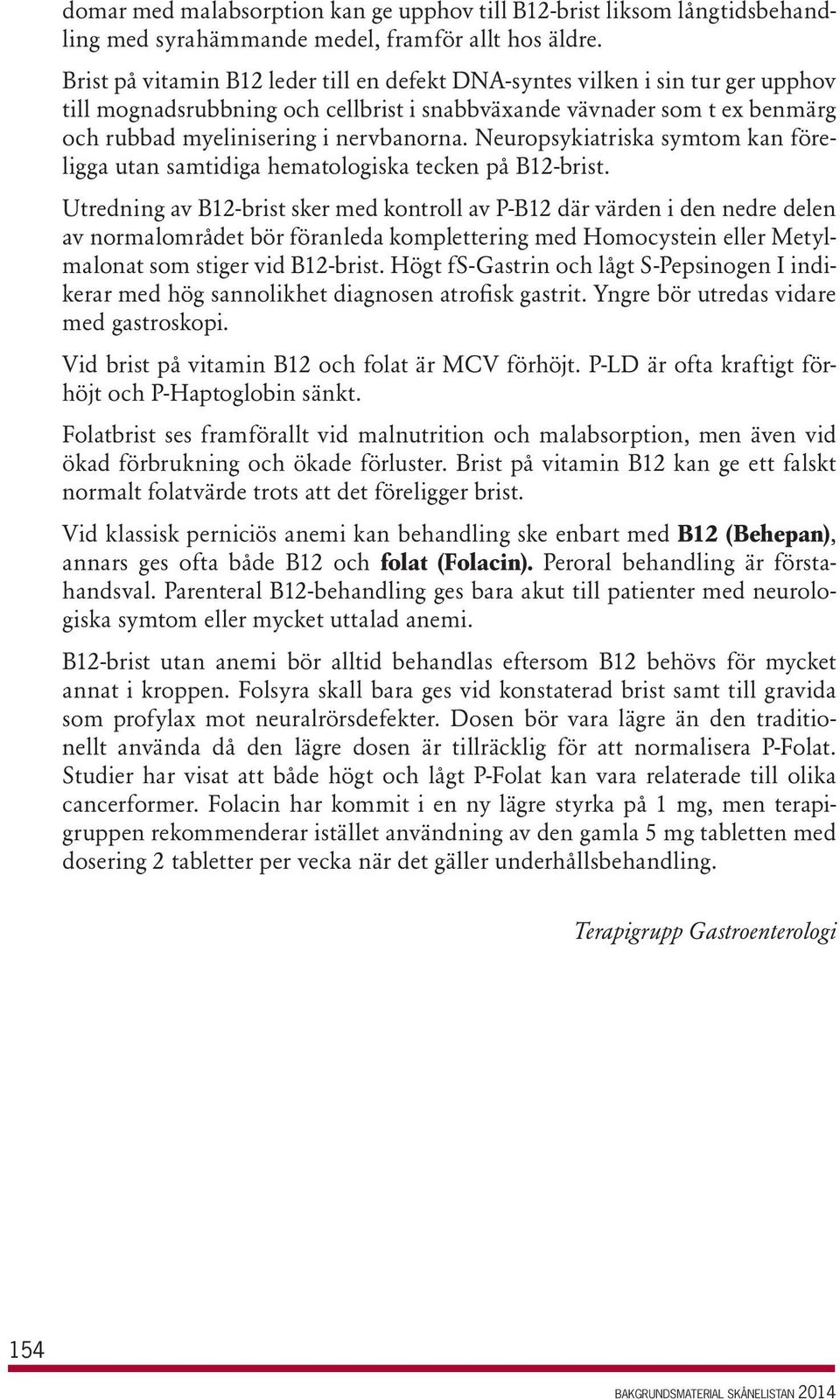 Neuropsykiatriska symtom kan föreligga utan samtidiga hematologiska tecken på B12-brist.