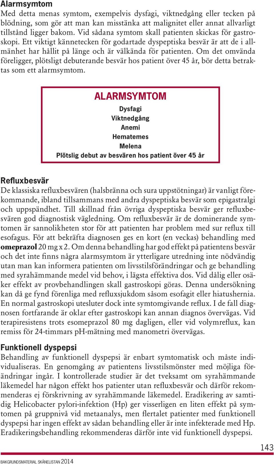 Om det omvända föreligger, plötsligt debuterande besvär hos patient över 45 år, bör detta betraktas som ett alarmsymtom.