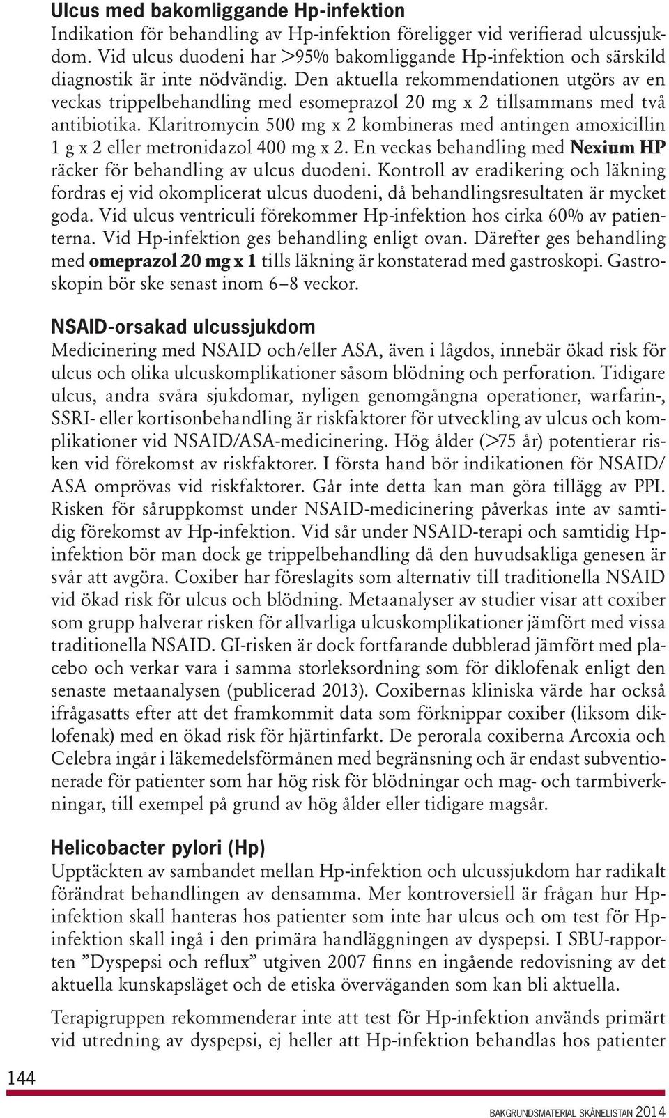 Den aktuella rekommendationen utgörs av en veckas trippelbehandling med esomeprazol 20 mg x 2 tillsammans med två antibiotika.