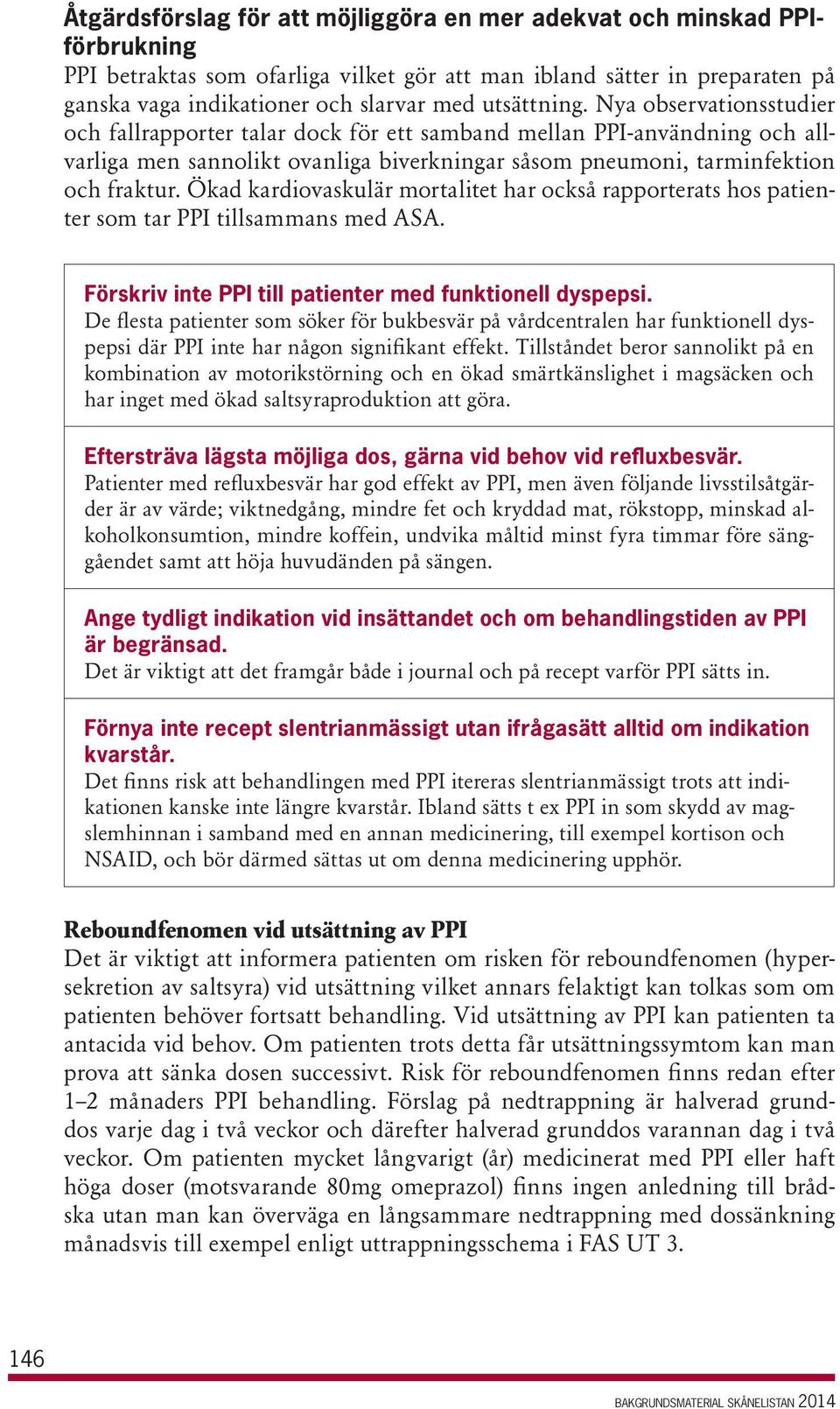 Ökad kardiovaskulär mortalitet har också rapporterats hos patienter som tar PPI tillsammans med ASA. Förskriv inte PPI till patienter med funktionell dyspepsi.