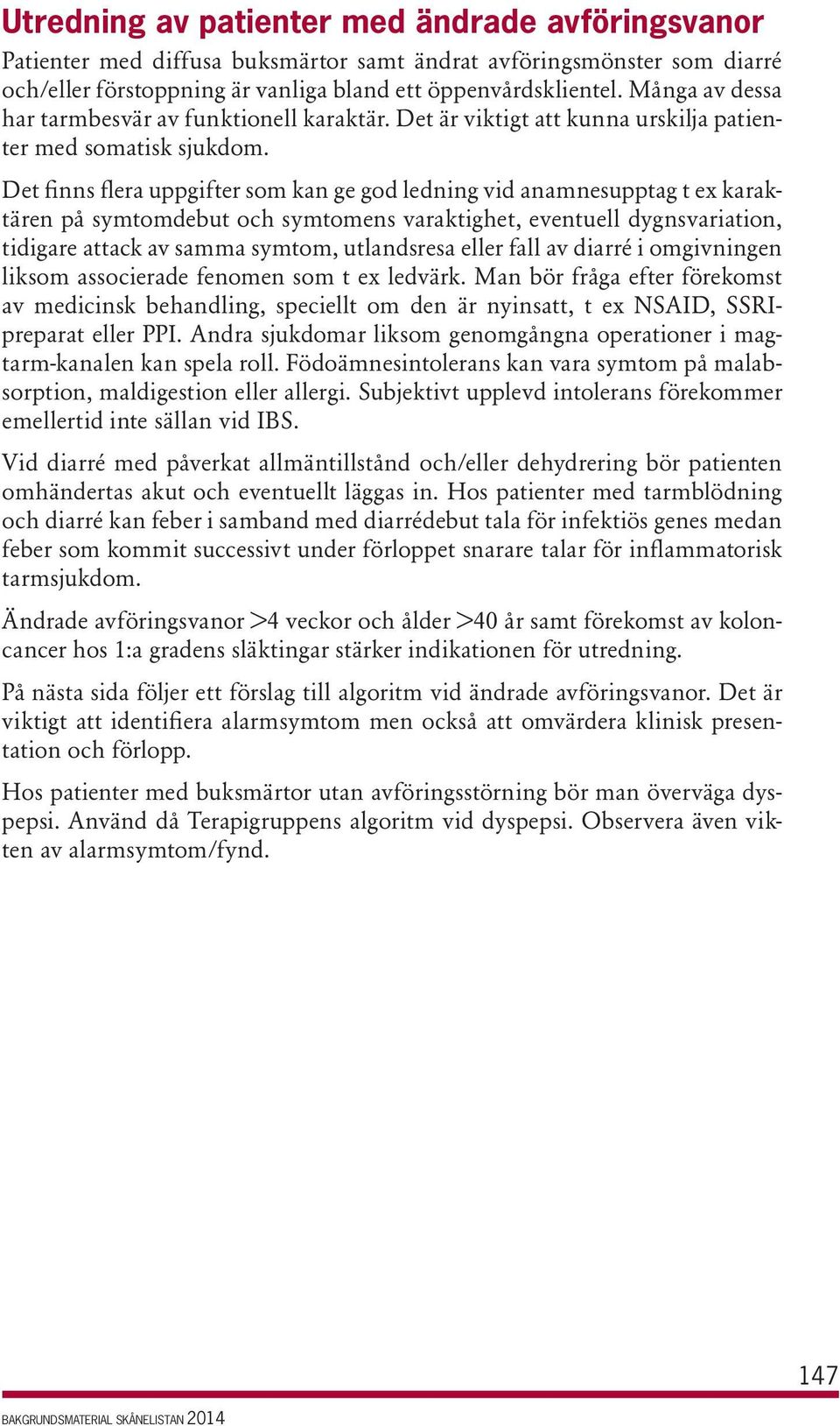 Det finns flera uppgifter som kan ge god ledning vid anamnesupptag t ex karaktären på symtomdebut och symtomens varaktighet, eventuell dygnsvariation, tidigare attack av samma symtom, utlandsresa