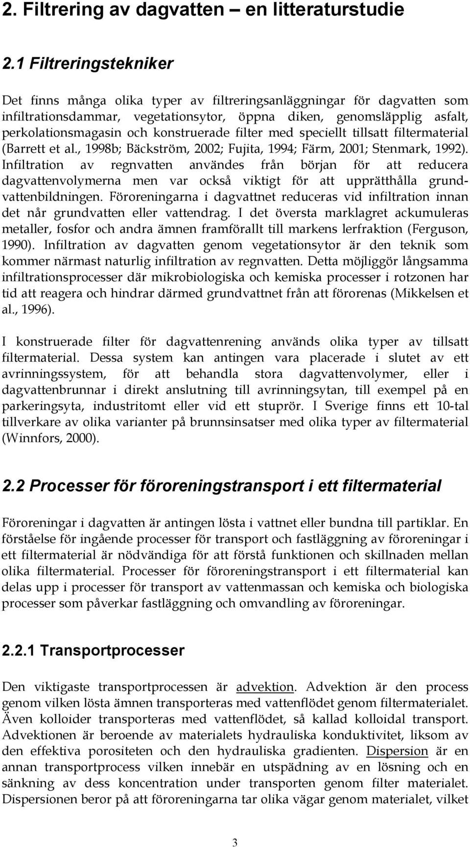 konstruerade filter med speciellt tillsatt filtermaterial (Barrett et al., 1998b; Bäckström, 2002; Fujita, 1994; Färm, 2001; Stenmark, 1992).