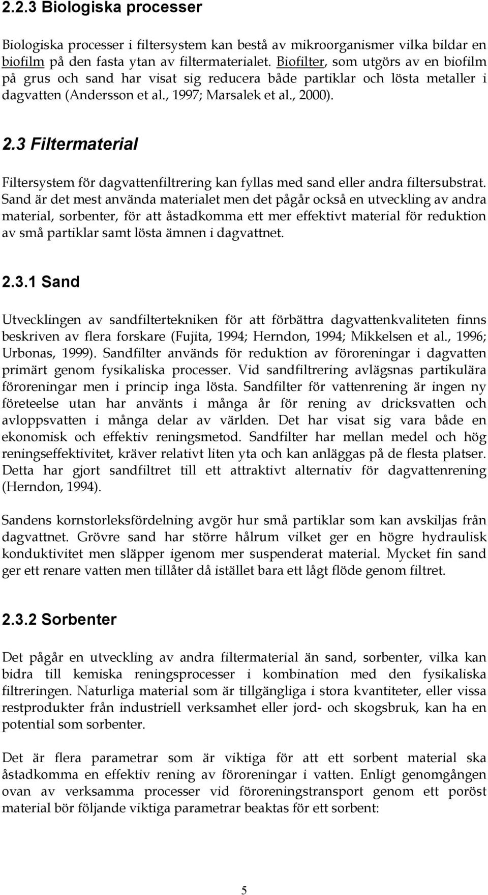 00). 2.3 Filtermaterial Filtersystem för dagvattenfiltrering kan fyllas med sand eller andra filtersubstrat.