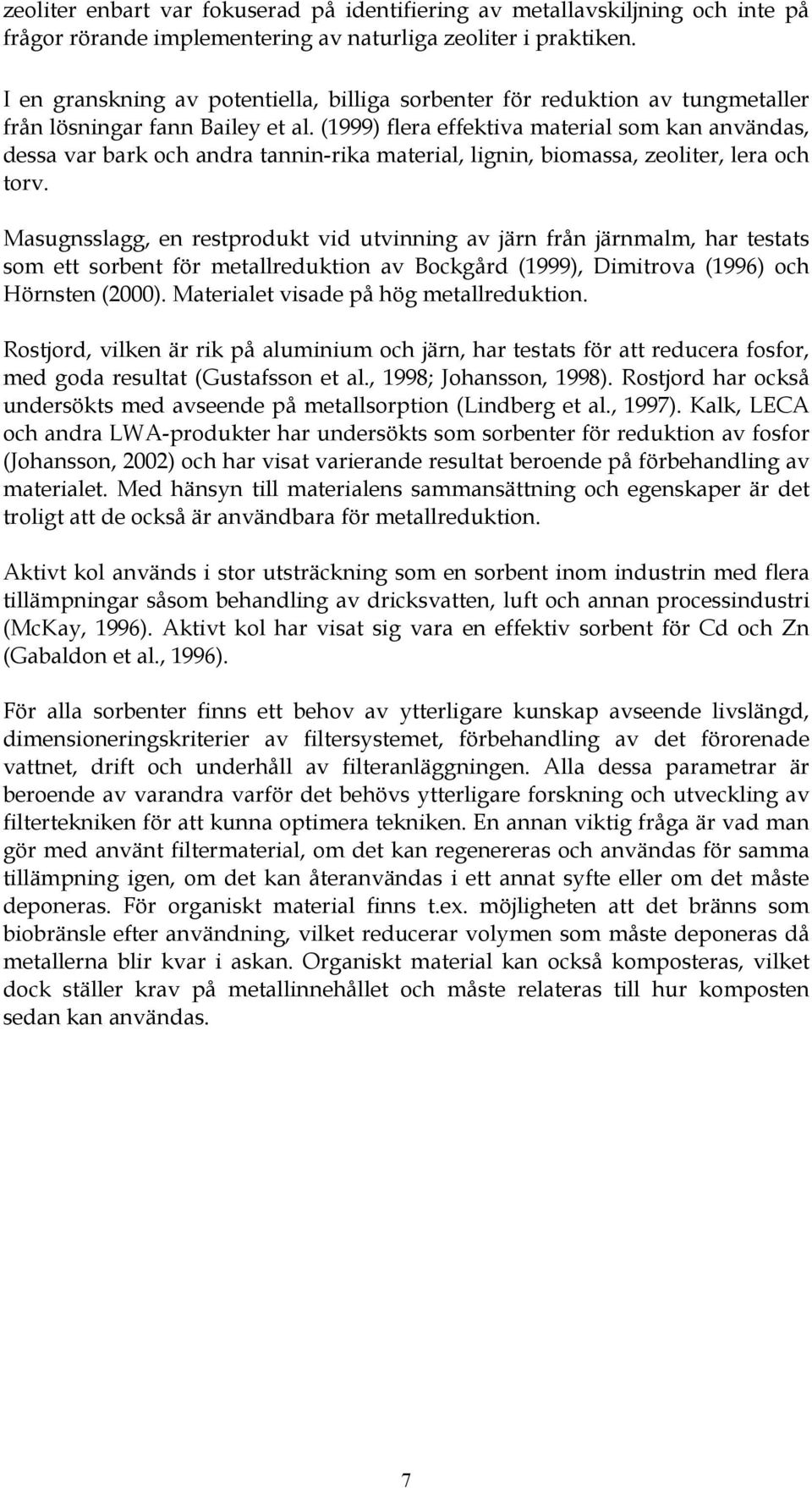 (1999) flera effektiva material som kan användas, dessa var bark och andra tannin-rika material, lignin, biomassa, zeoliter, lera och torv.