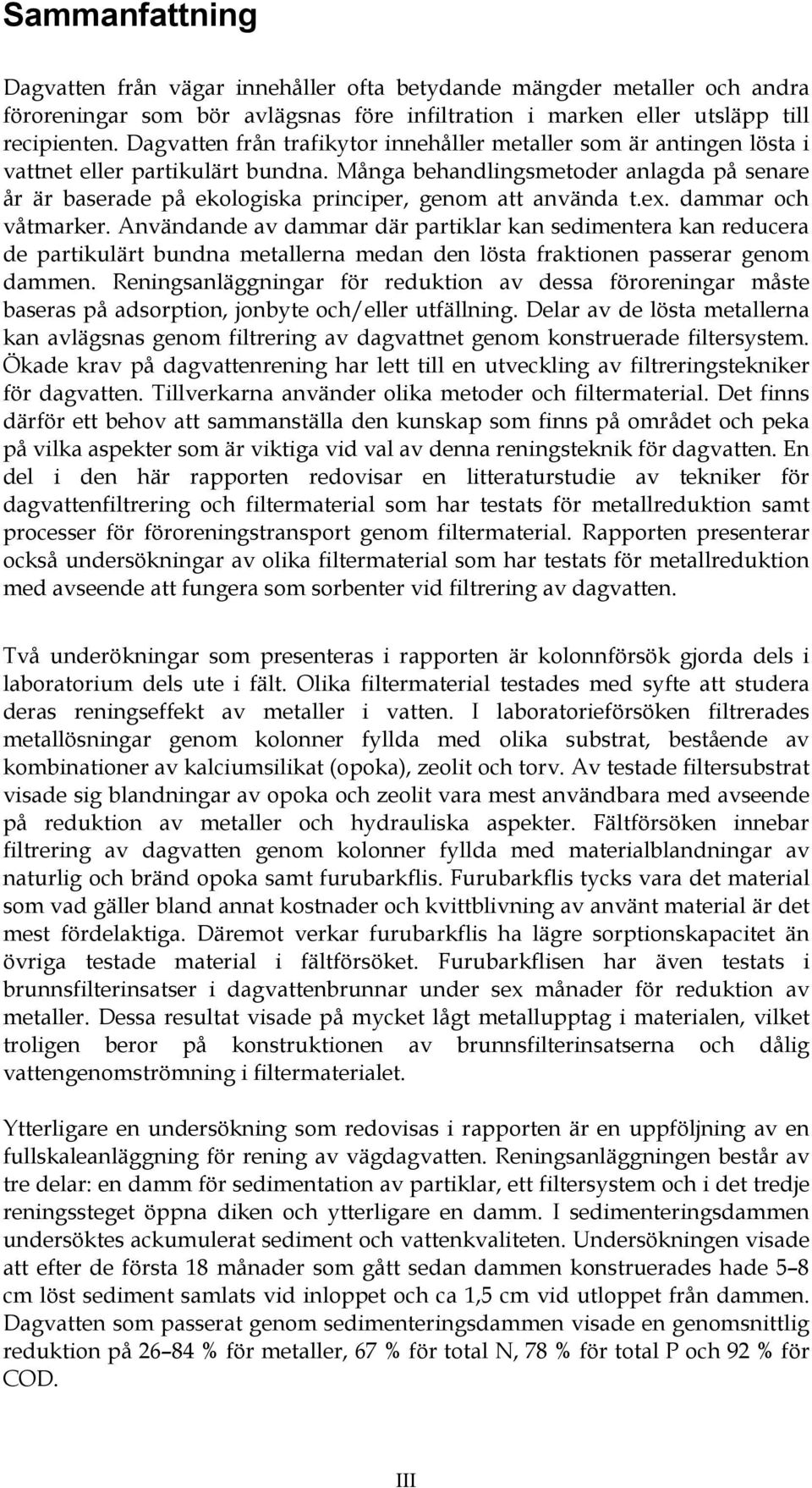 Många behandlingsmetoder anlagda på senare år är baserade på ekologiska principer, genom att använda t.ex. dammar och våtmarker.