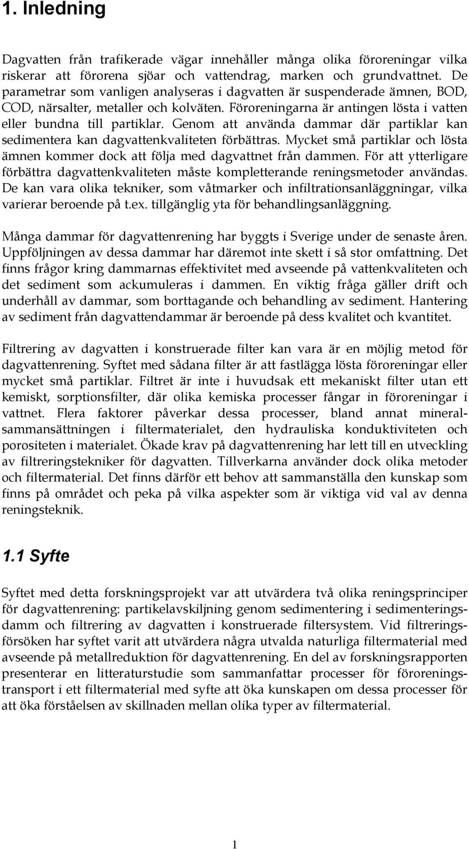 Genom att använda dammar där partiklar kan sedimentera kan dagvattenkvaliteten förbättras. Mycket små partiklar och lösta ämnen kommer dock att följa med dagvattnet från dammen.