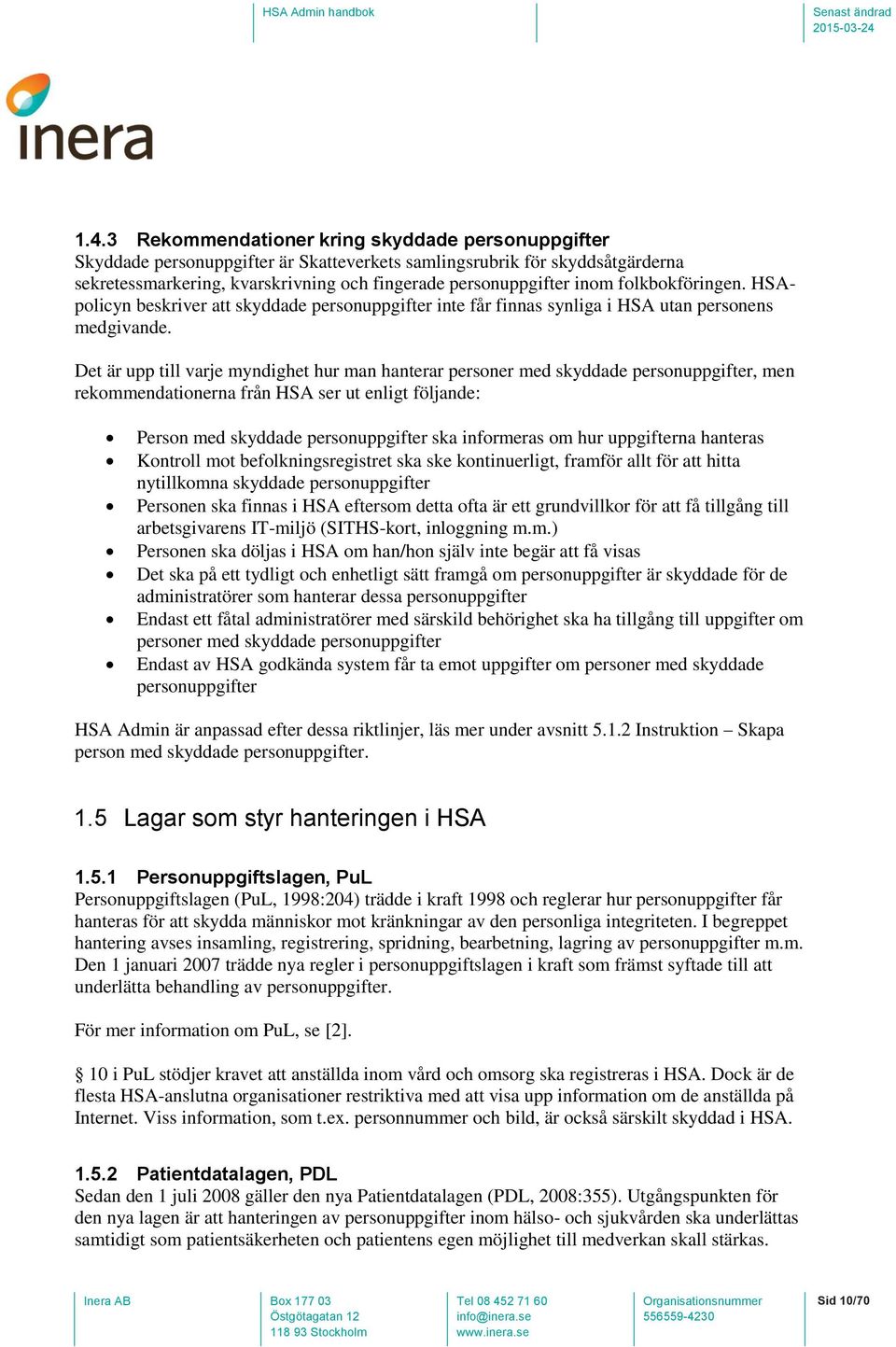 Det är upp till varje myndighet hur man hanterar personer med skyddade personuppgifter, men rekommendationerna från HSA ser ut enligt följande: Person med skyddade personuppgifter ska informeras om