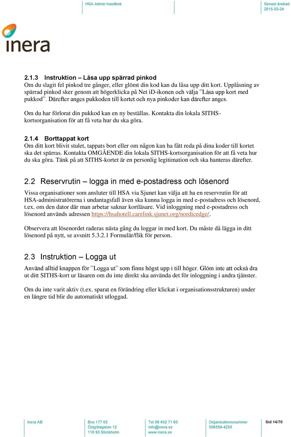 Om du har förlorat din pukkod kan en ny beställas. Kontakta din lokala SITHSkortsorganisation för att få veta hur du ska göra. 2.1.