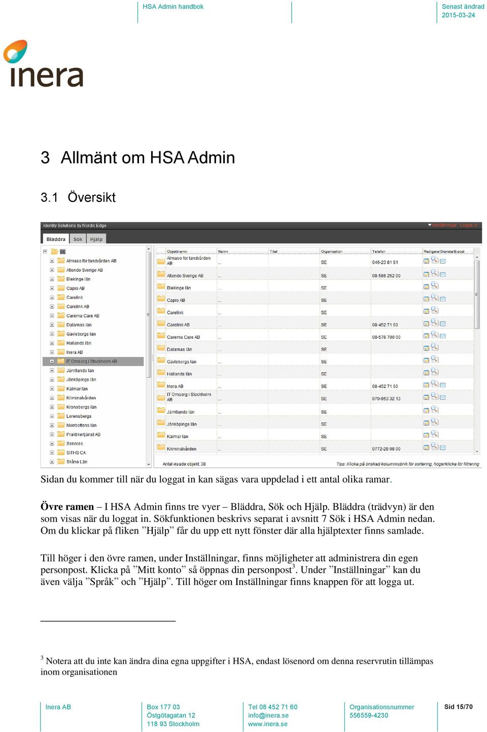 Om du klickar på fliken Hjälp får du upp ett nytt fönster där alla hjälptexter finns samlade. Till höger i den övre ramen, under Inställningar, finns möjligheter att administrera din egen personpost.