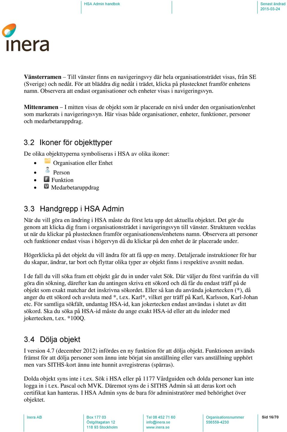 Här visas både organisationer, enheter, funktioner, personer och medarbetaruppdrag. 3.