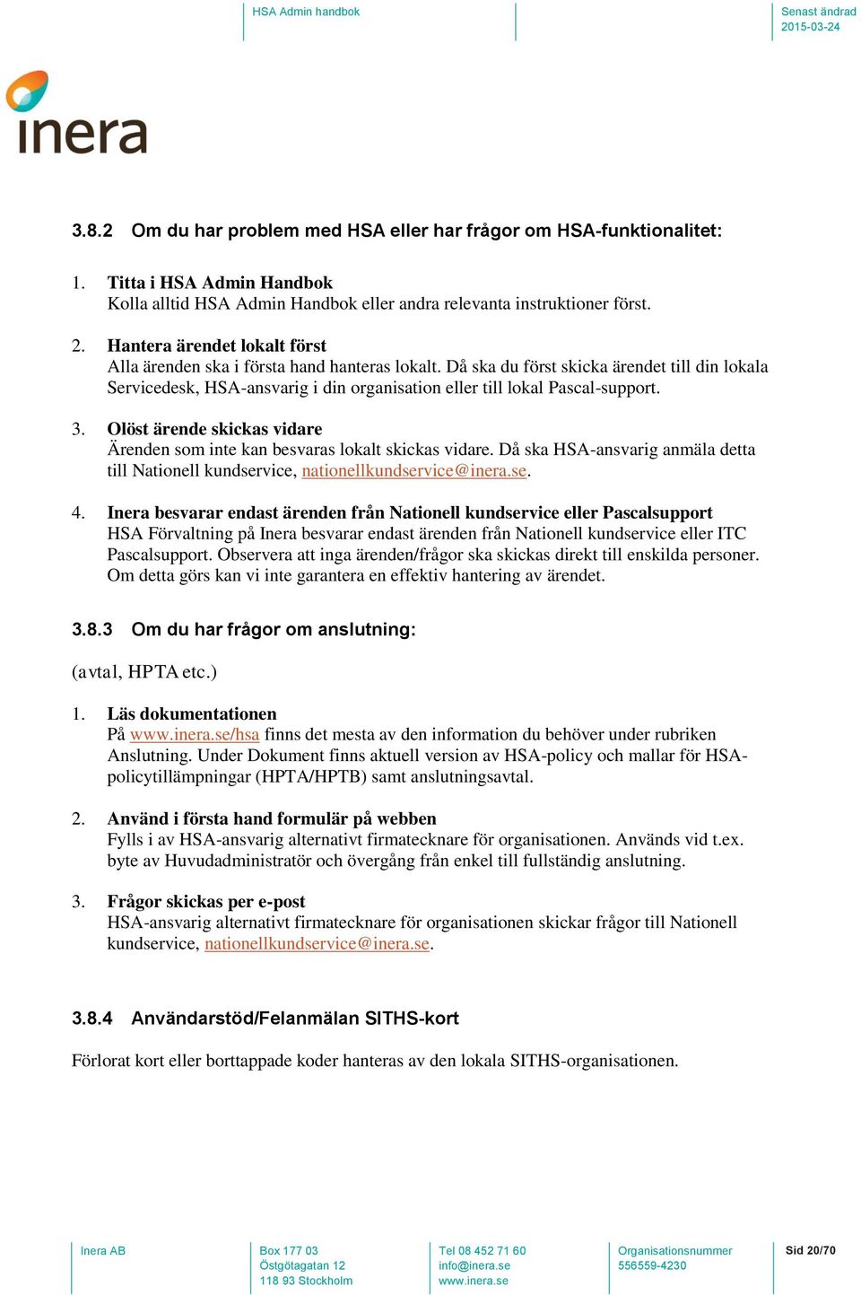 Då ska du först skicka ärendet till din lokala Servicedesk, HSA-ansvarig i din organisation eller till lokal Pascal-support. 3.