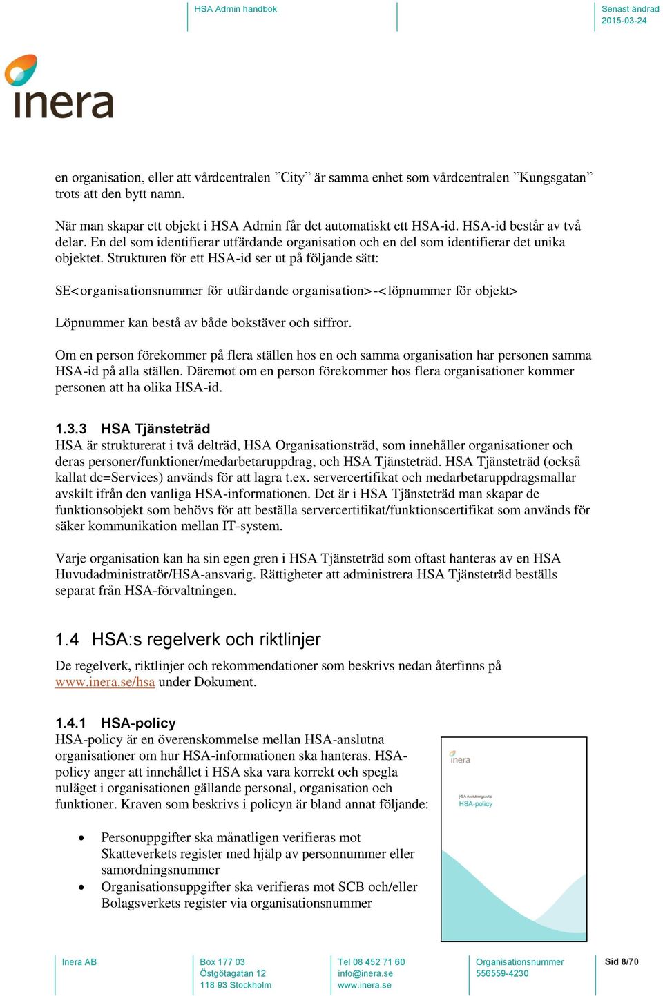 Strukturen för ett HSA-id ser ut på följande sätt: SE<organisationsnummer för utfärdande organisation>-<löpnummer för objekt> Löpnummer kan bestå av både bokstäver och siffror.