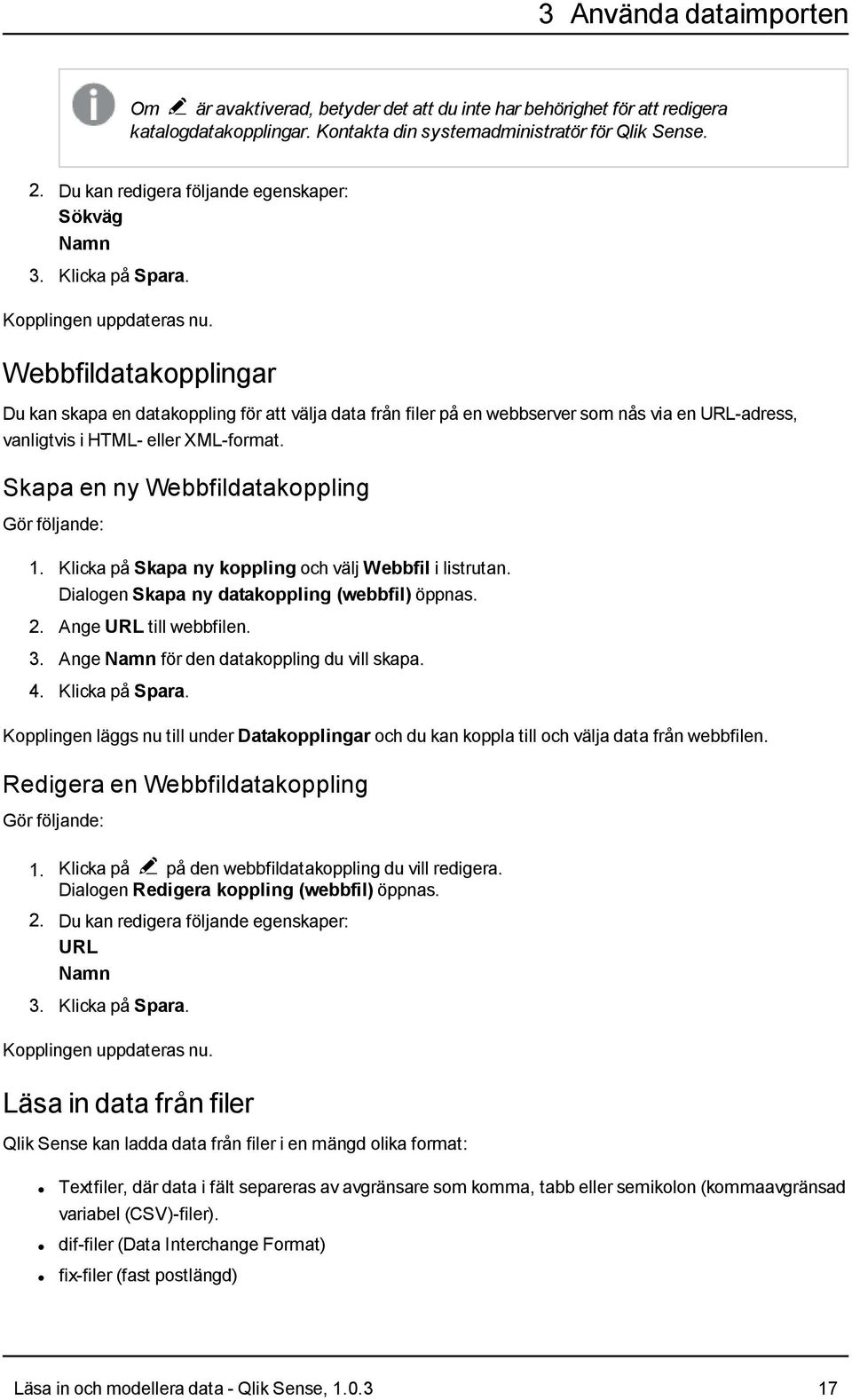 Webbfildatakopplingar Du kan skapa en datakoppling för att välja data från filer på en webbserver som nås via en URL-adress, vanligtvis i HTML- eller XML-format.