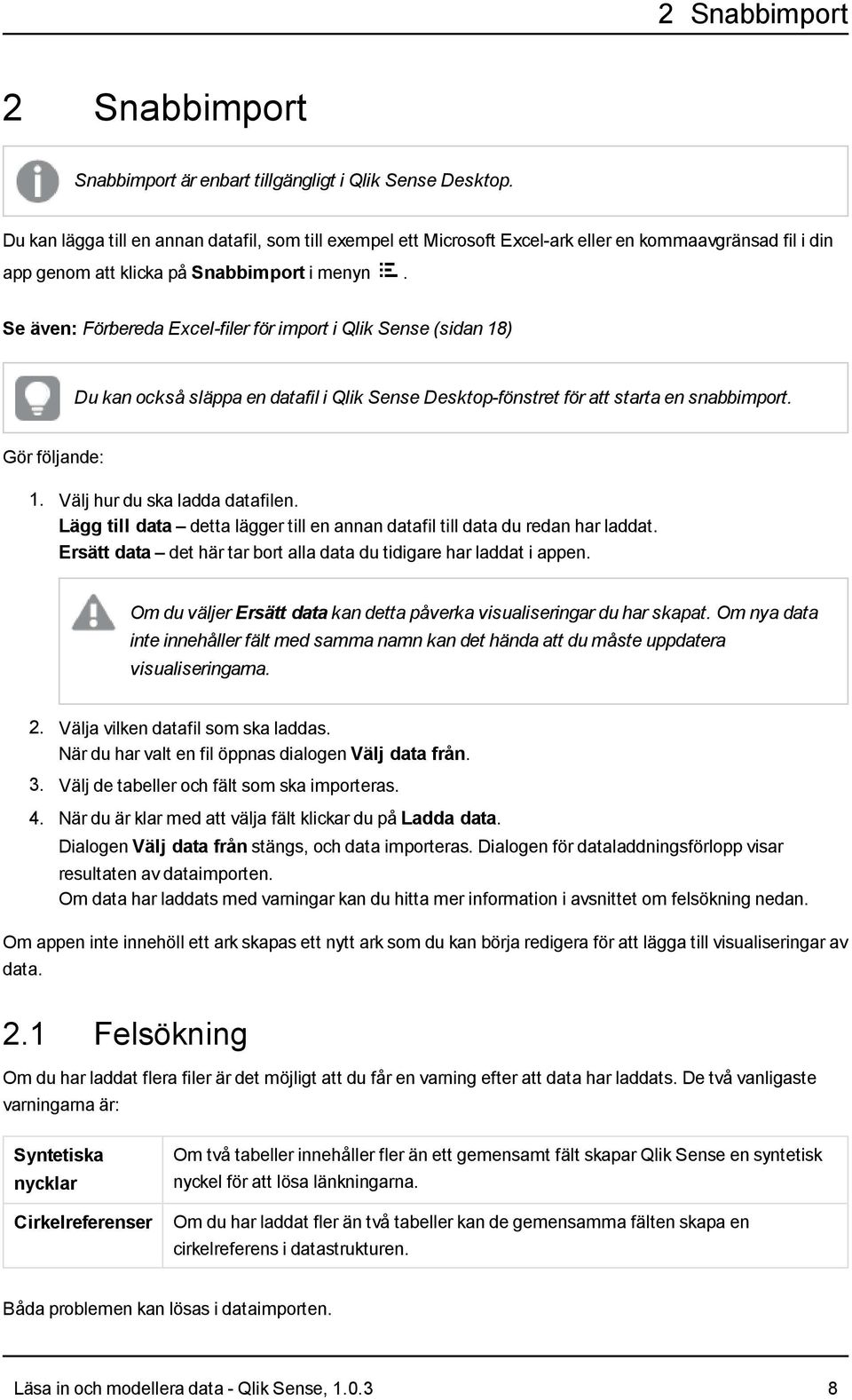 Se även: Förbereda Excel-filer för import i Qlik Sense (sidan 18) Du kan också släppa en datafil i Qlik Sense Desktop-fönstret för att starta en snabbimport. Gör följande: 1.