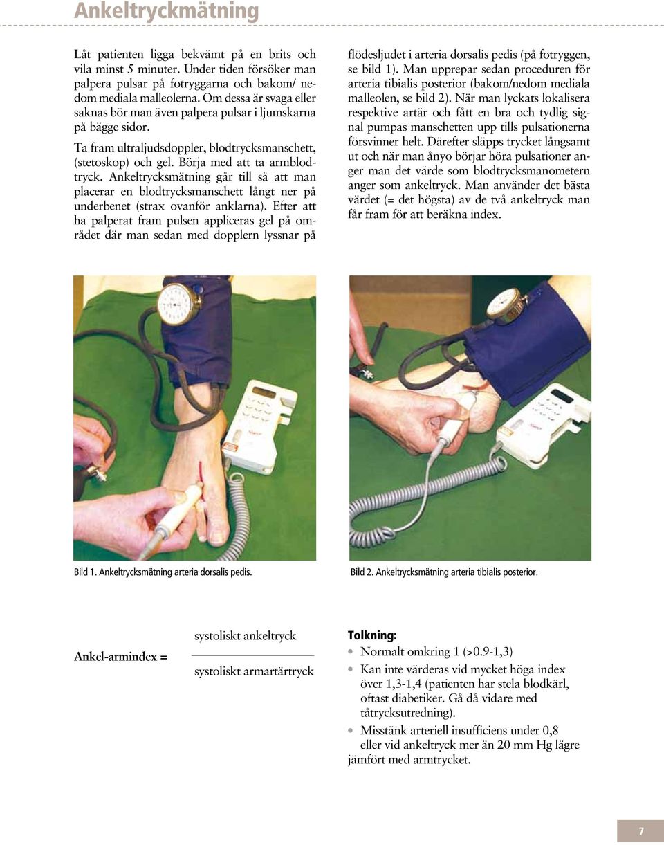 Ankeltrycksmätning går till så att man placerar en blodtrycksmanschett långt ner på underbenet (strax ovanför anklarna).