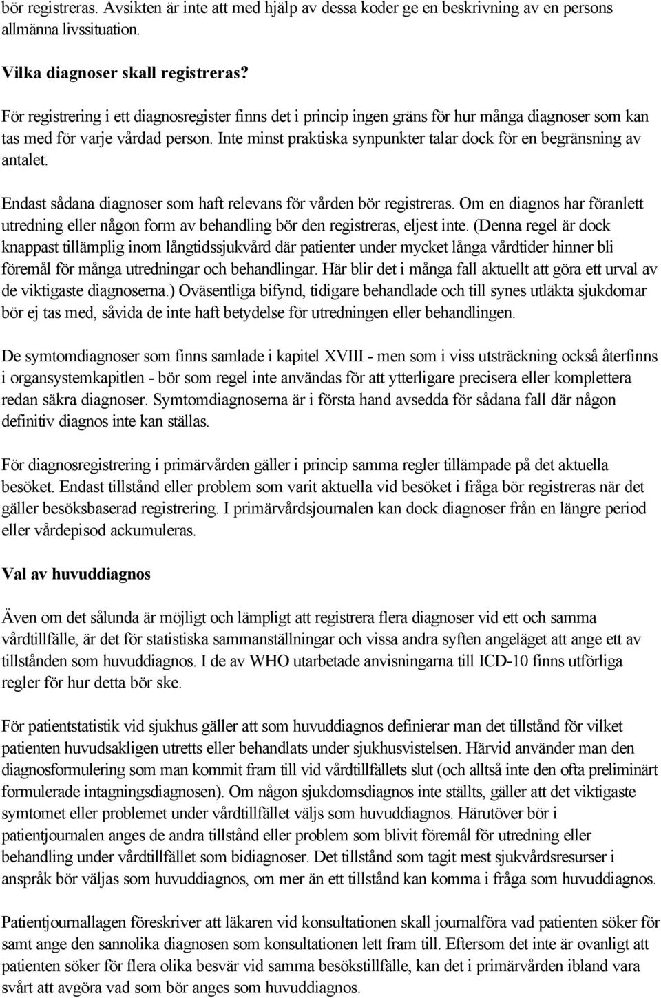 Inte minst praktiska synpunkter talar dock för en begränsning av antalet. Endast sådana diagnoser som haft relevans för vården bör registreras.