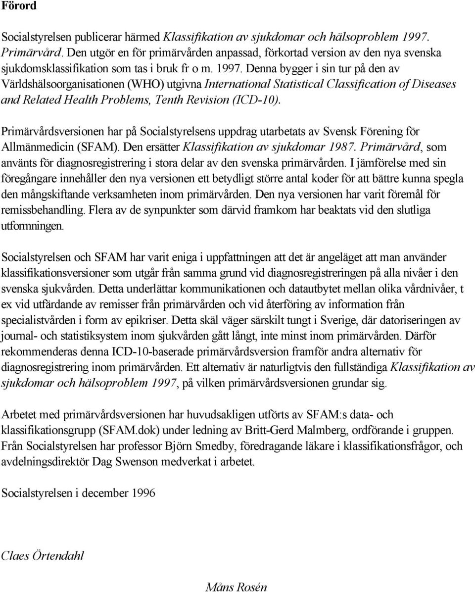 Denna bygger i sin tur på den av Världshälsoorganisationen (WHO) utgivna International Statistical Classification of Diseases and Related Health Problems, Tenth Revision (ICD-10).