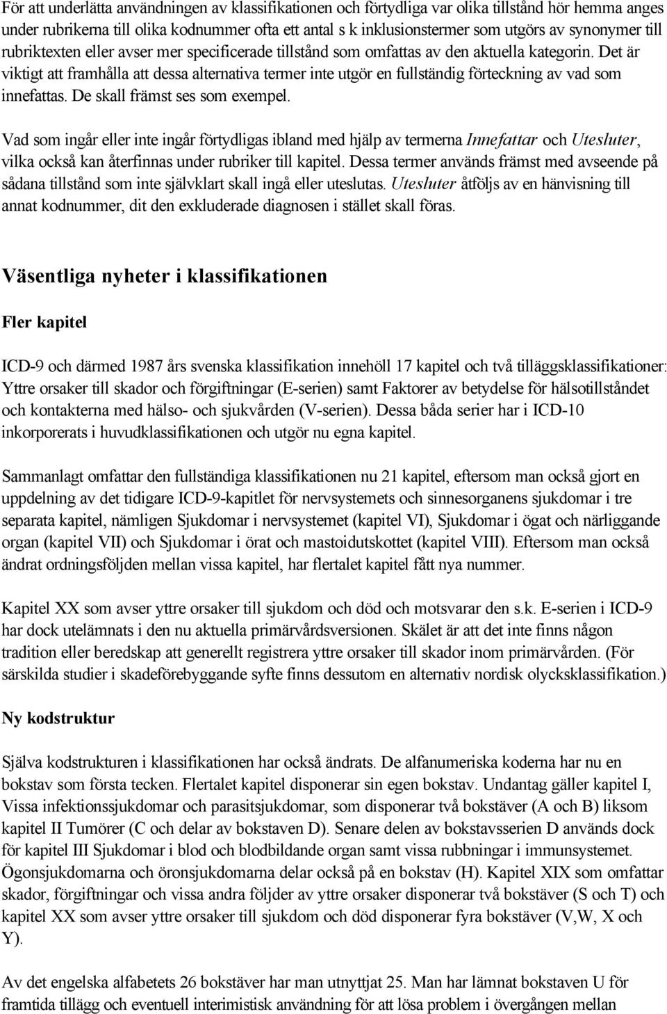 Det är viktigt att framhålla att dessa alternativa termer inte utgör en fullständig förteckning av vad som innefattas. De skall främst ses som exempel.